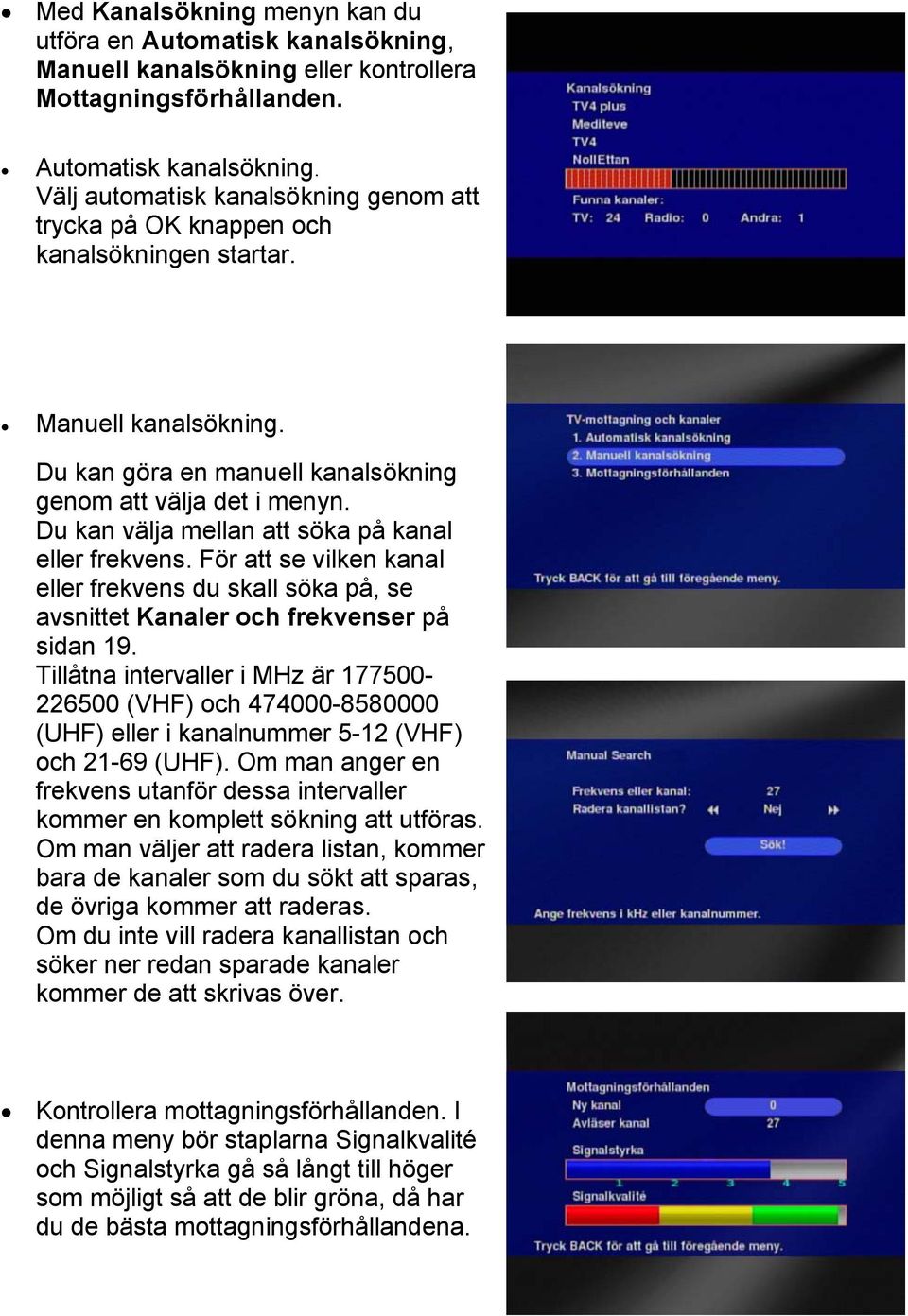 För att se vilken kanal eller frekvens du skall söka på, se avsnittet Kanaler och frekvenser på sidan 19.