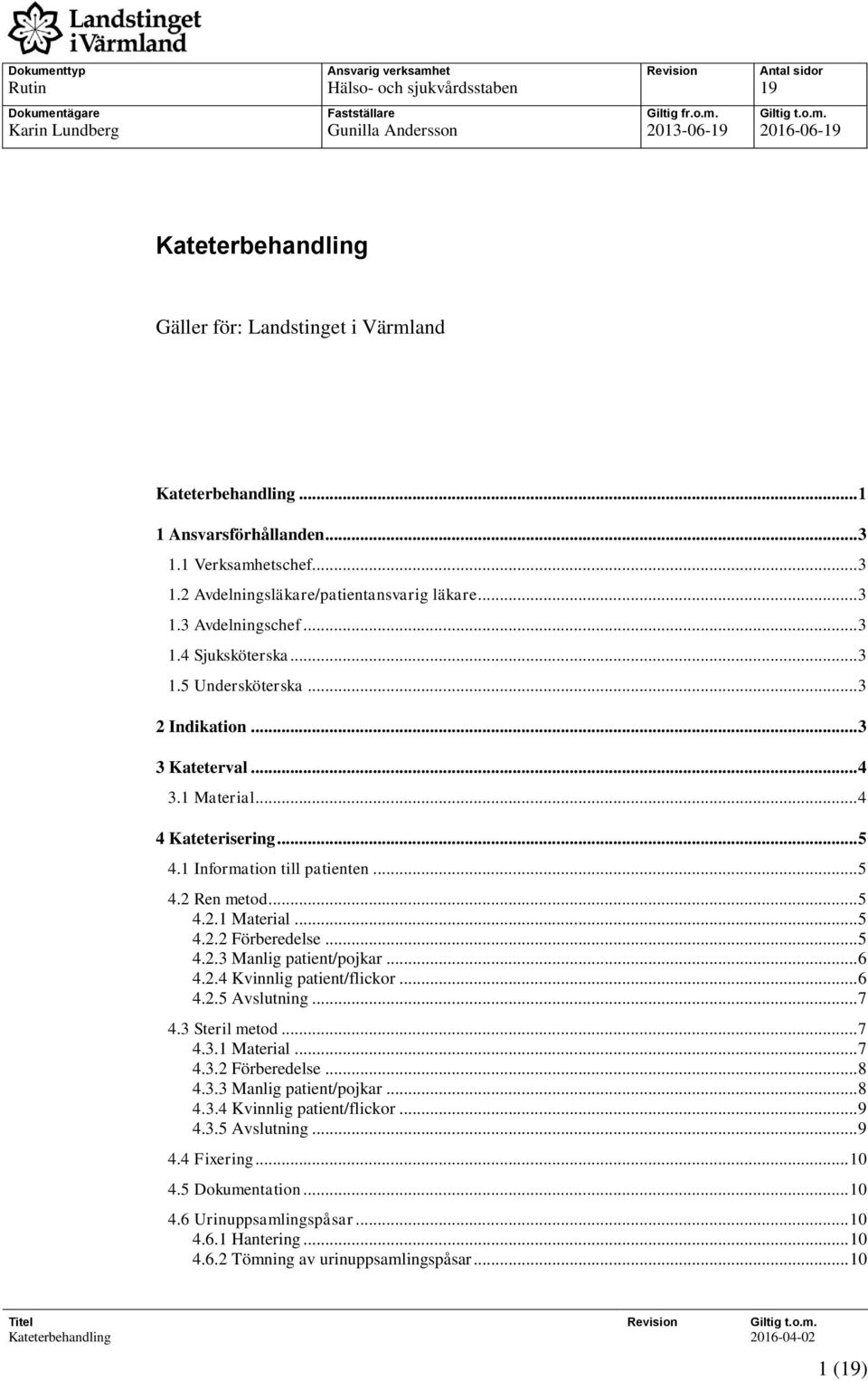 .. 3 3 Kateterval... 4 3.1 Material... 4 4 Kateterisering... 5 4.1 Information till patienten... 5 4.2 Ren metod... 5 4.2.1 Material... 5 4.2.2 Förberedelse... 5 4.2.3 Manlig patient/pojkar... 6 4.2.4 Kvinnlig patient/flickor.