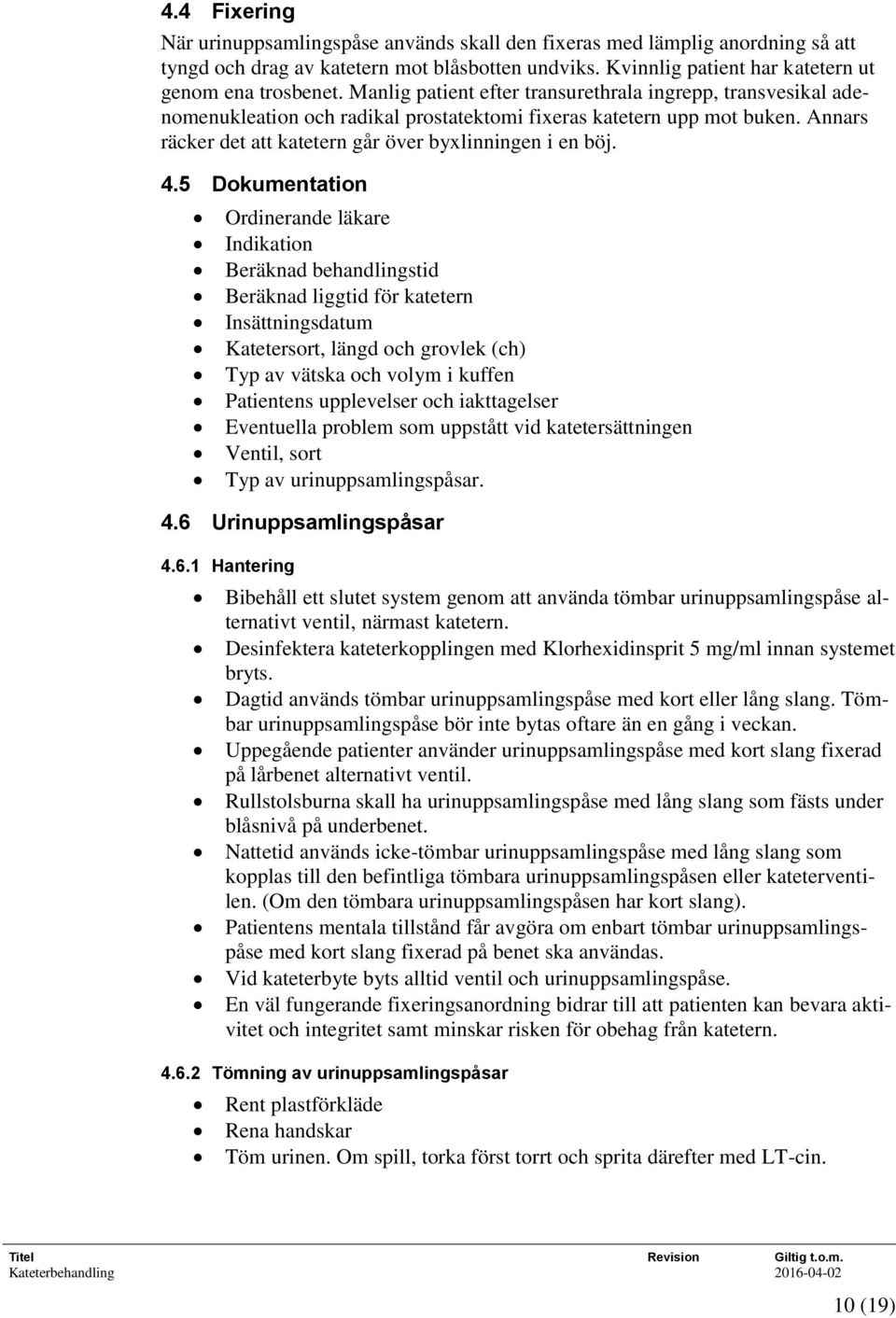 5 Dokumentation Ordinerande läkare Indikation Beräknad behandlingstid Beräknad liggtid för katetern Insättningsdatum Katetersort, längd och grovlek (ch) Typ av vätska och volym i kuffen Patientens