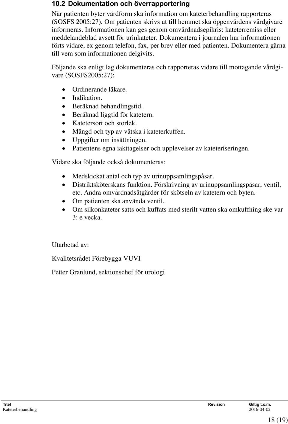 Dokumentera i journalen hur informationen förts vidare, ex genom telefon, fax, per brev eller med patienten. Dokumentera gärna till vem som informationen delgivits.