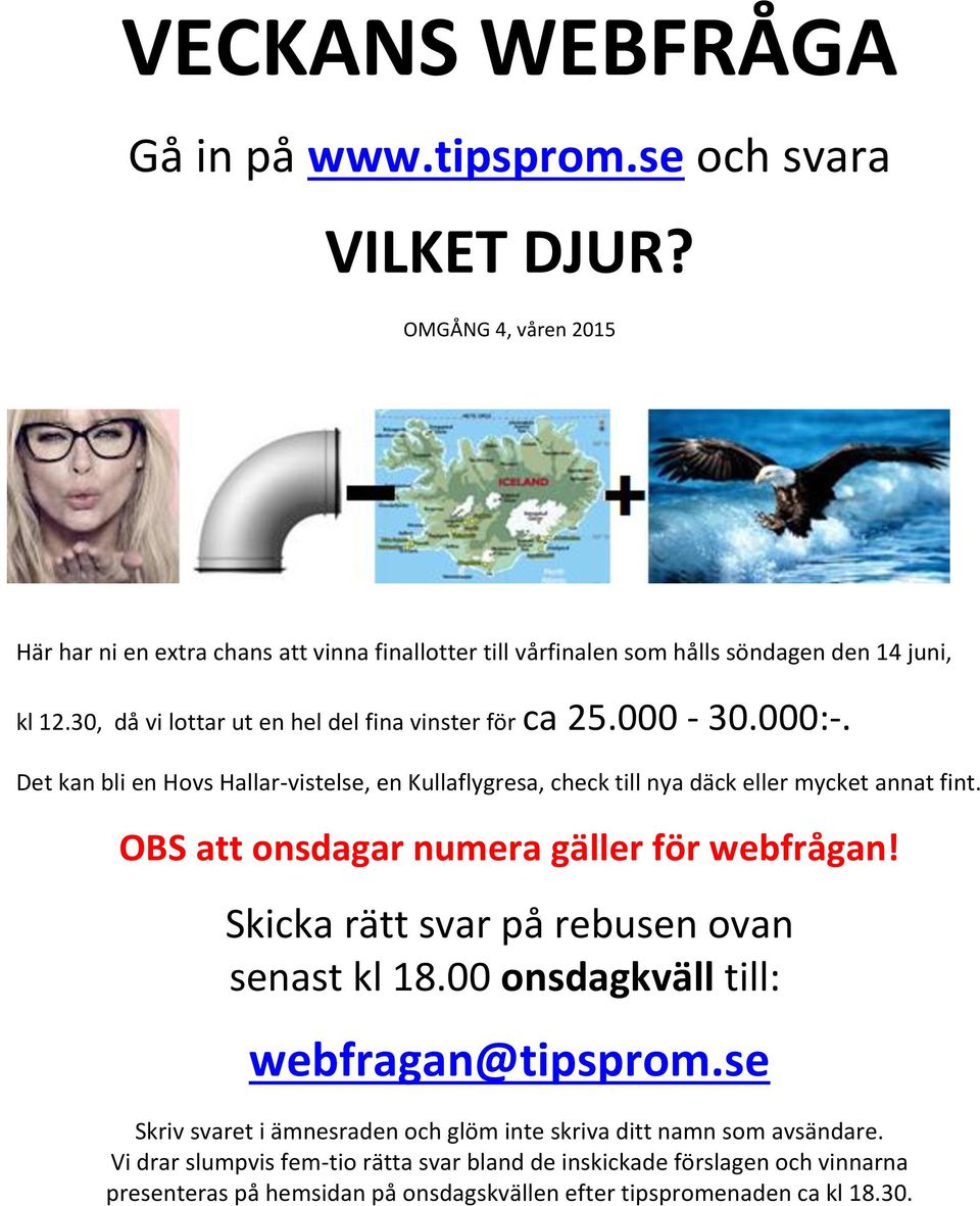 000-30.000:-. Det kan bli en Hovs Hallar-vistelse, en Kullaflygresa, check till nya däck eller mycket annat fint. OBS att onsdagar numera gäller för webfrågan!