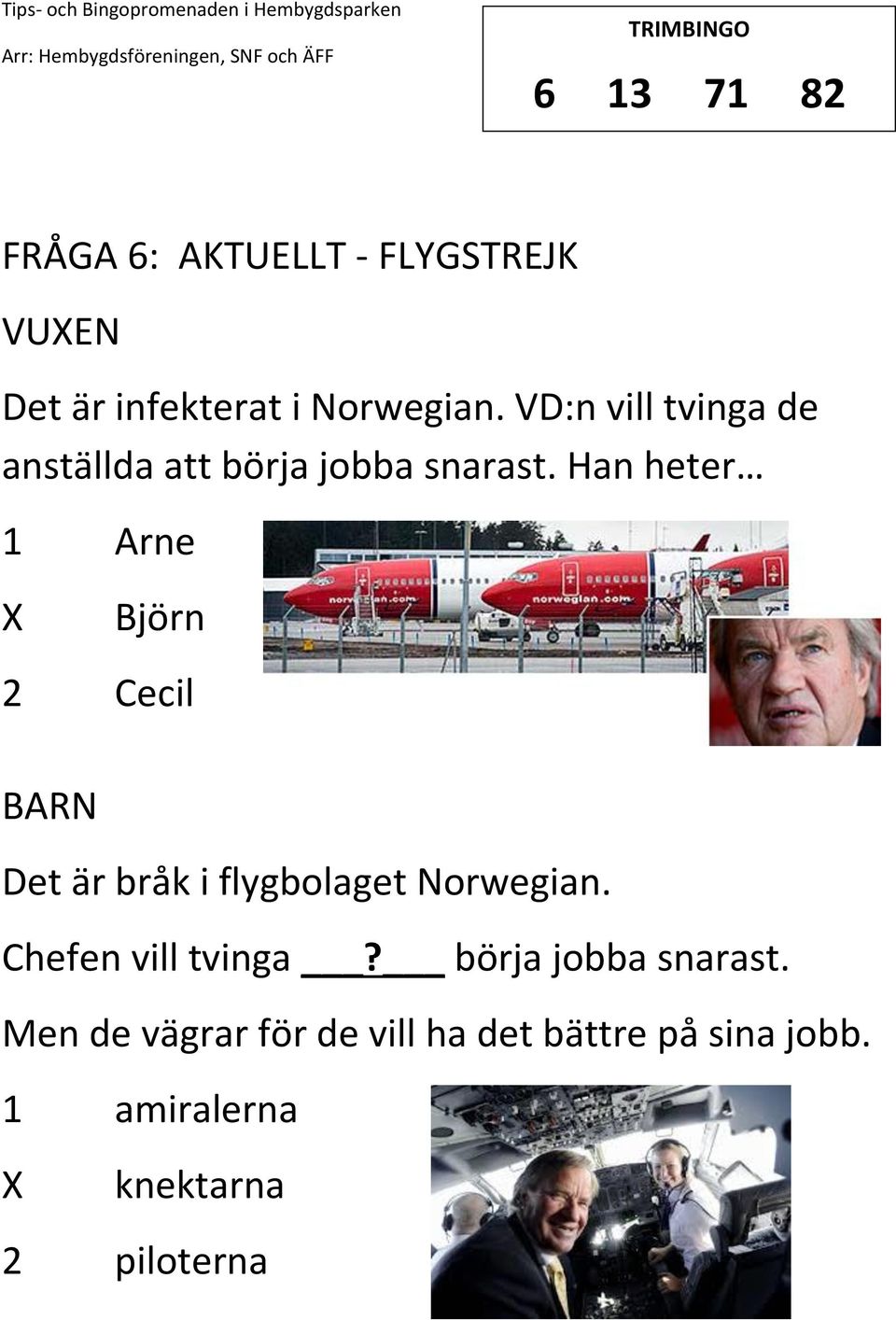 Han heter 1 Arne Björn 2 Cecil Det är bråk i flygbolaget Norwegian.