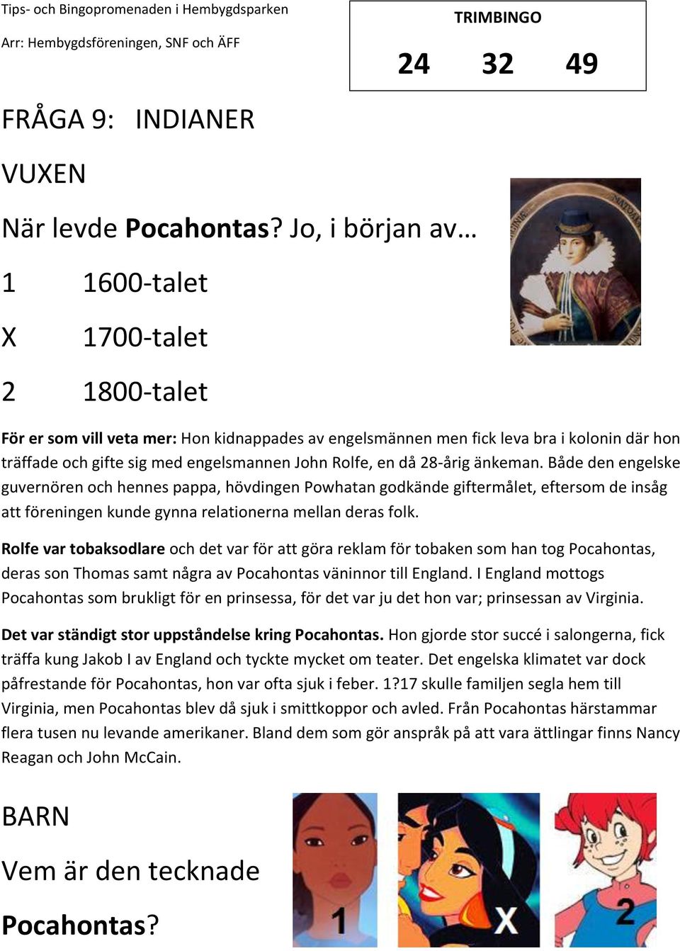 en då 28-årig änkeman. Både den engelske guvernören och hennes pappa, hövdingen Powhatan godkände giftermålet, eftersom de insåg att föreningen kunde gynna relationerna mellan deras folk.