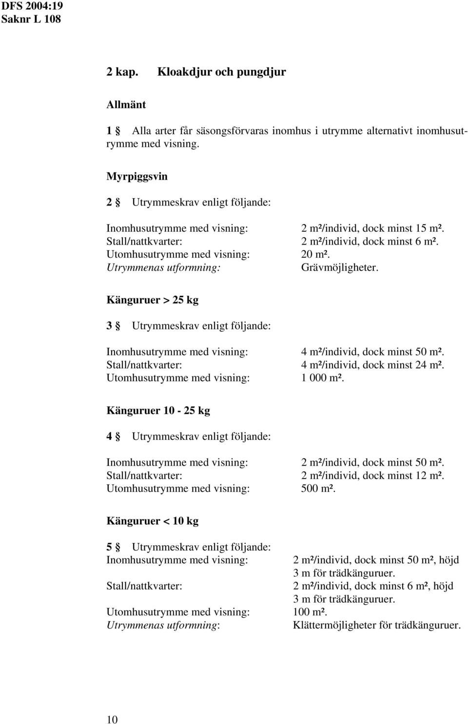 Känguruer > 25 kg 3 Utrymmeskrav enligt följande: 4 m²/individ, dock minst 50 m². 4 m²/individ, dock minst 24 m². 1 000 m².