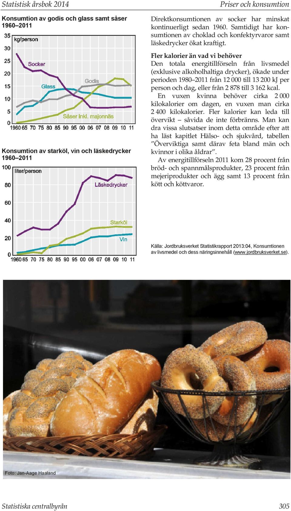 Fler kalorier än vad vi behöver Den totala energitillförseln från livsmedel (exklusive alkoholhaltiga drycker), ökade under perioden 1980 från 12 000 till 13 200 kj per person och dag, eller från 2