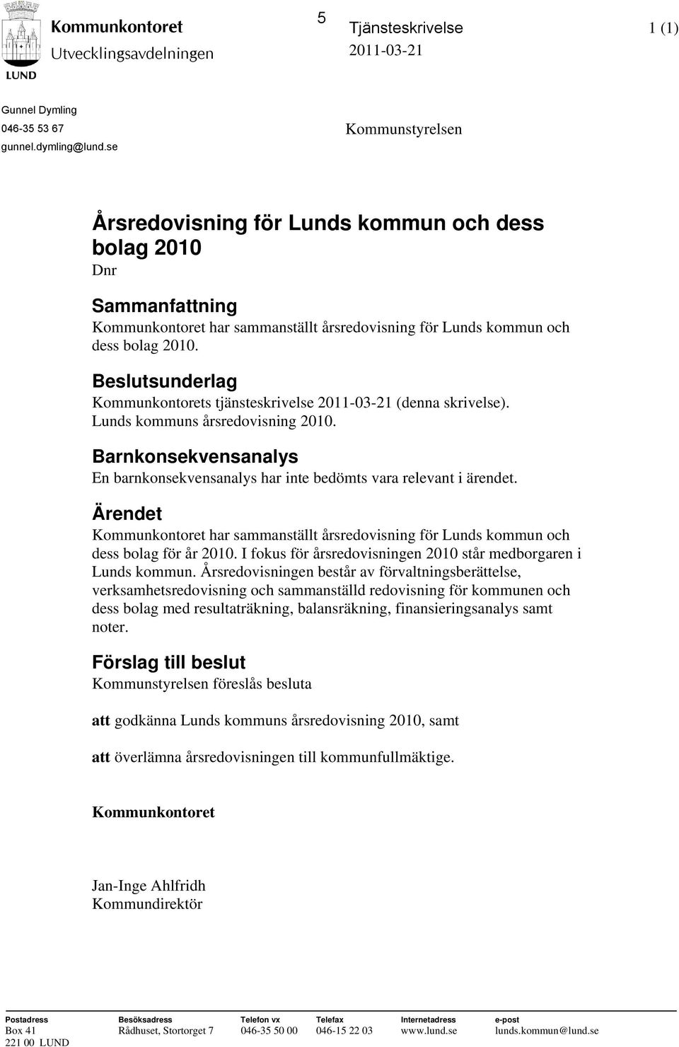 Beslutsunderlag Kommunkontorets tjänsteskrivelse 2011-03-21 (denna skrivelse). Lunds kommuns årsredovisning 2010. Barnkonsekvensanalys En barnkonsekvensanalys har inte bedömts vara relevant i ärendet.