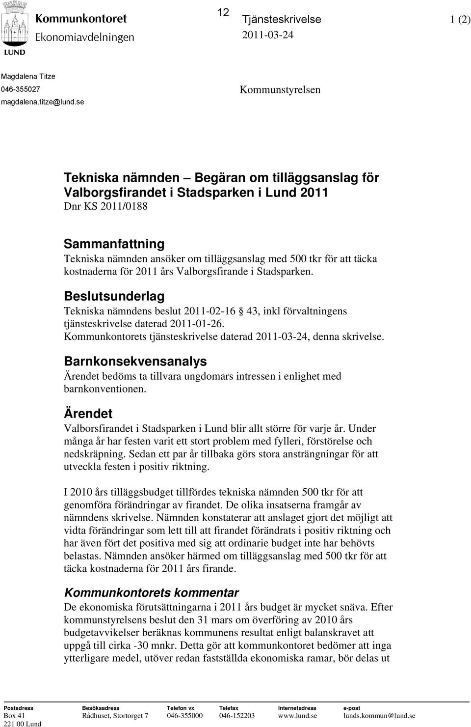 att täcka kostnaderna för 2011 års Valborgsfirande i Stadsparken. Beslutsunderlag Tekniska nämndens beslut 2011-02-16 43, inkl förvaltningens tjänsteskrivelse daterad 2011-01-26.