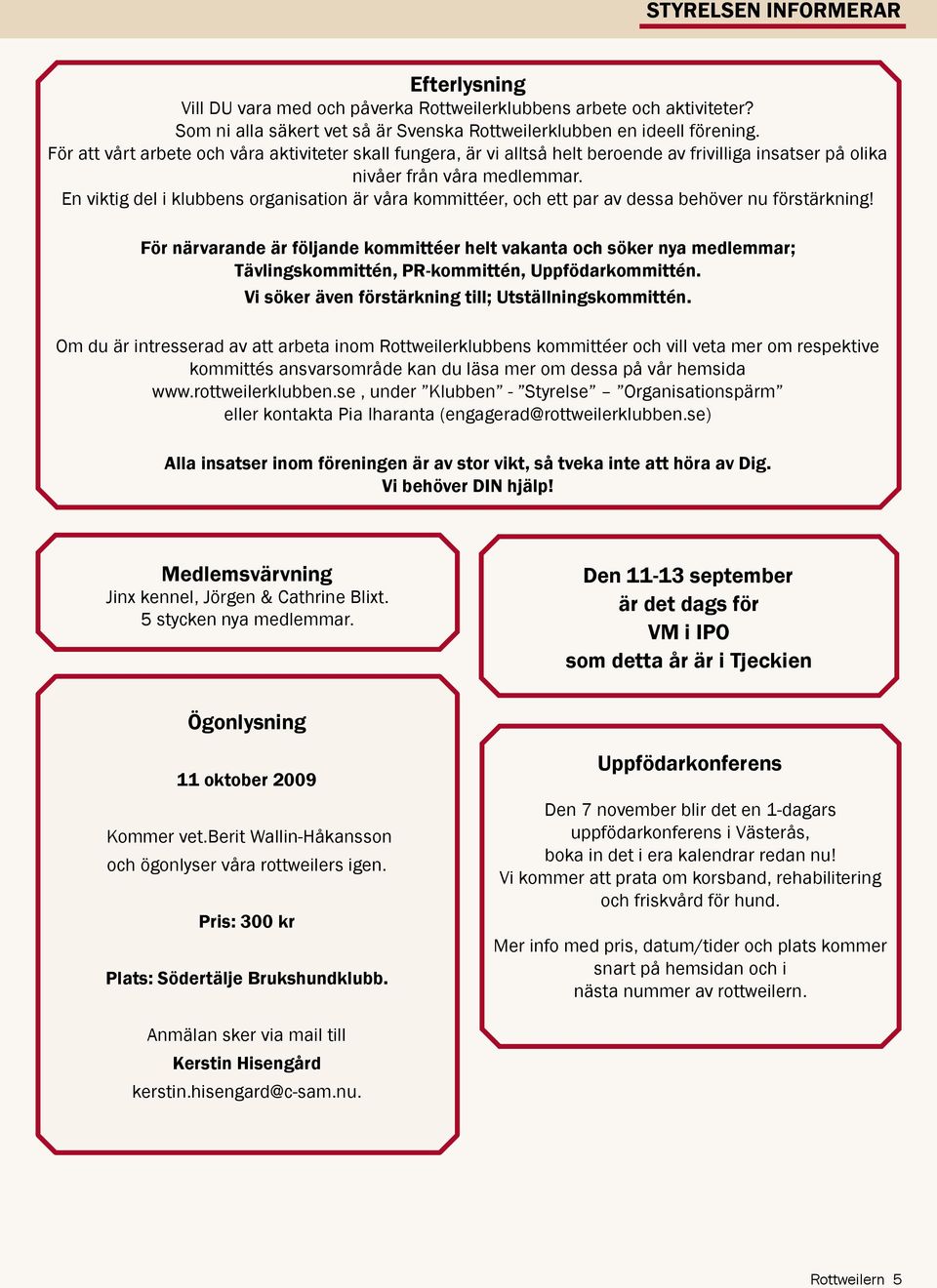En viktig del i klubbens organisation är våra kommittéer, och ett par av dessa behöver nu förstärkning!