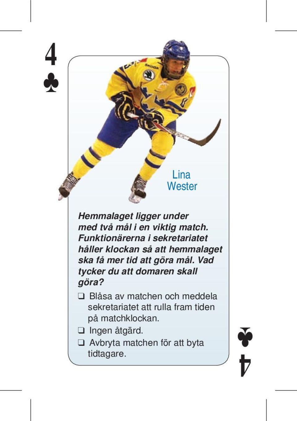 göra mål. Vad tycker du att domaren skall göra?