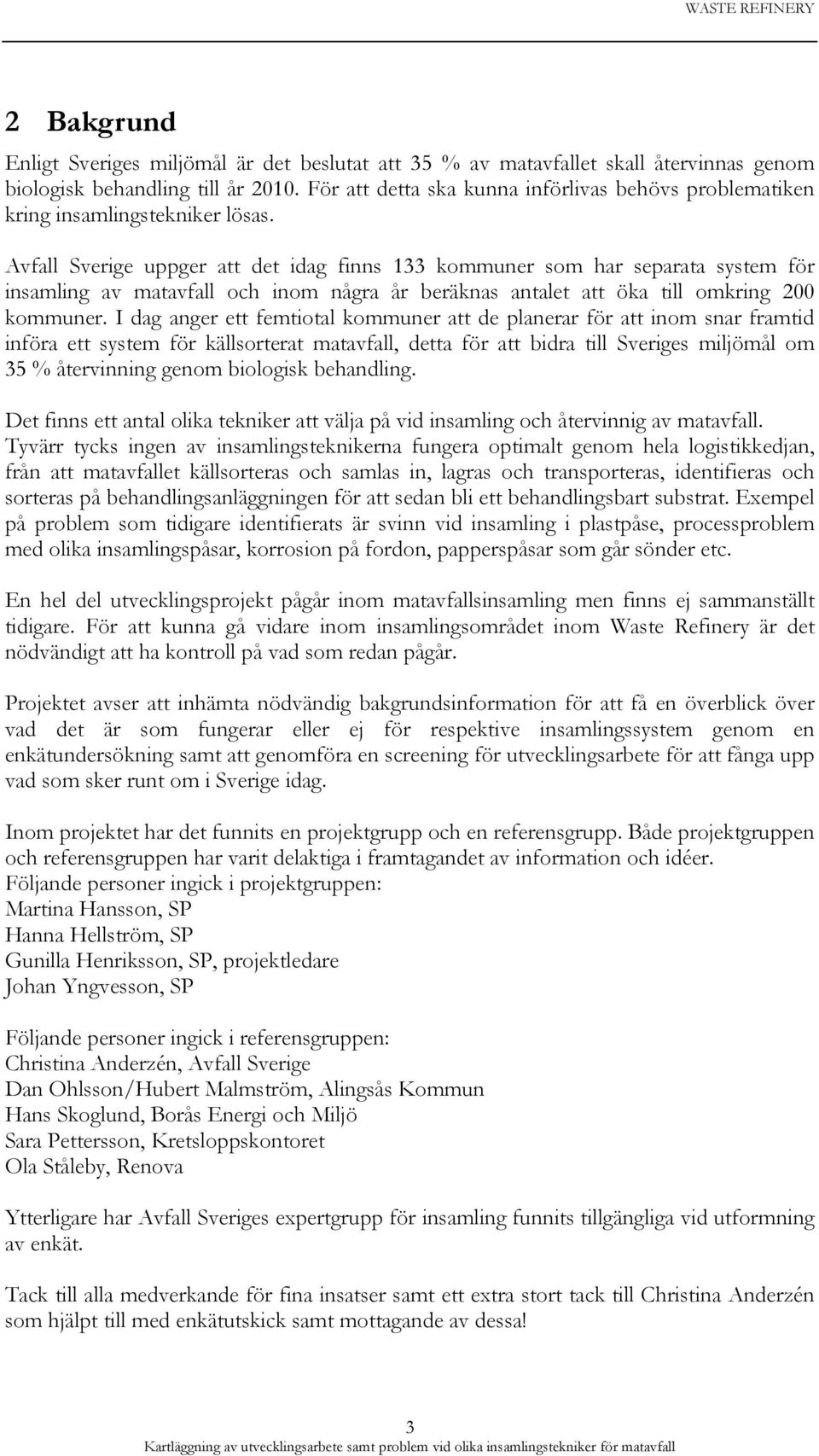 Avfall Sverige uppger att det idag finns 133 kommuner som har separata system för insamling av matavfall och inom några år beräknas antalet att öka till omkring 200 kommuner.