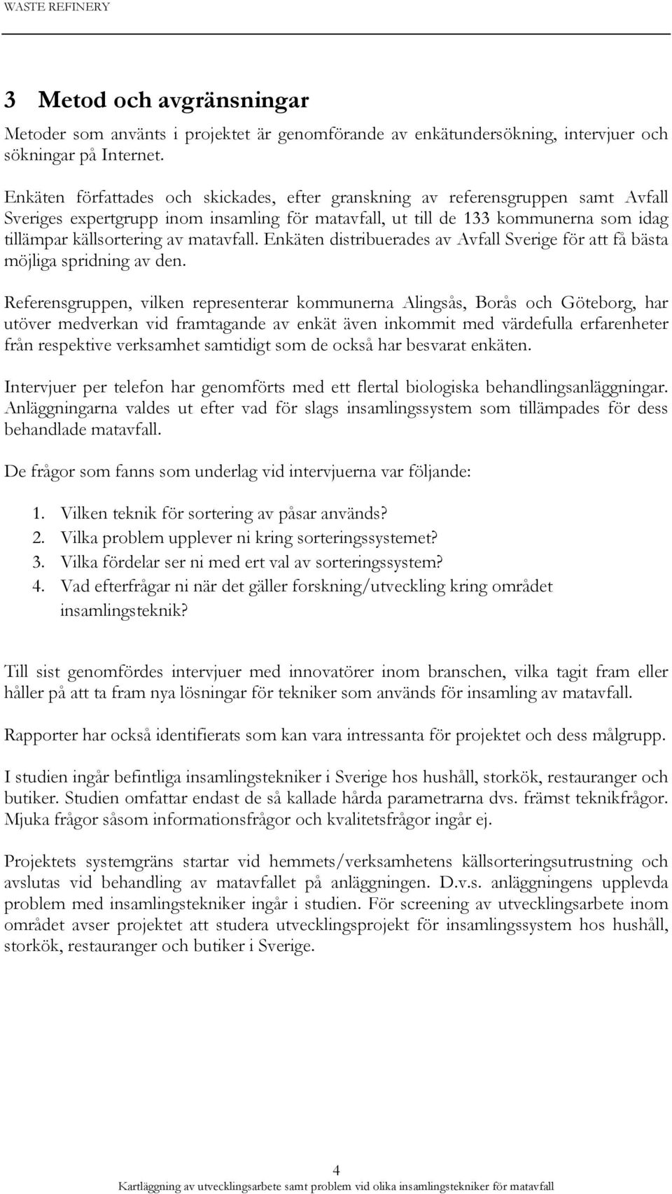 matavfall. Enkäten distribuerades av Avfall Sverige för att få bästa möjliga spridning av den.