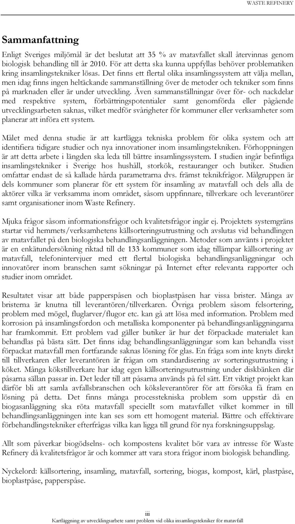 Det finns ett flertal olika insamlingssystem att välja mellan, men idag finns ingen heltäckande sammanställning över de metoder och tekniker som finns på marknaden eller är under utveckling.