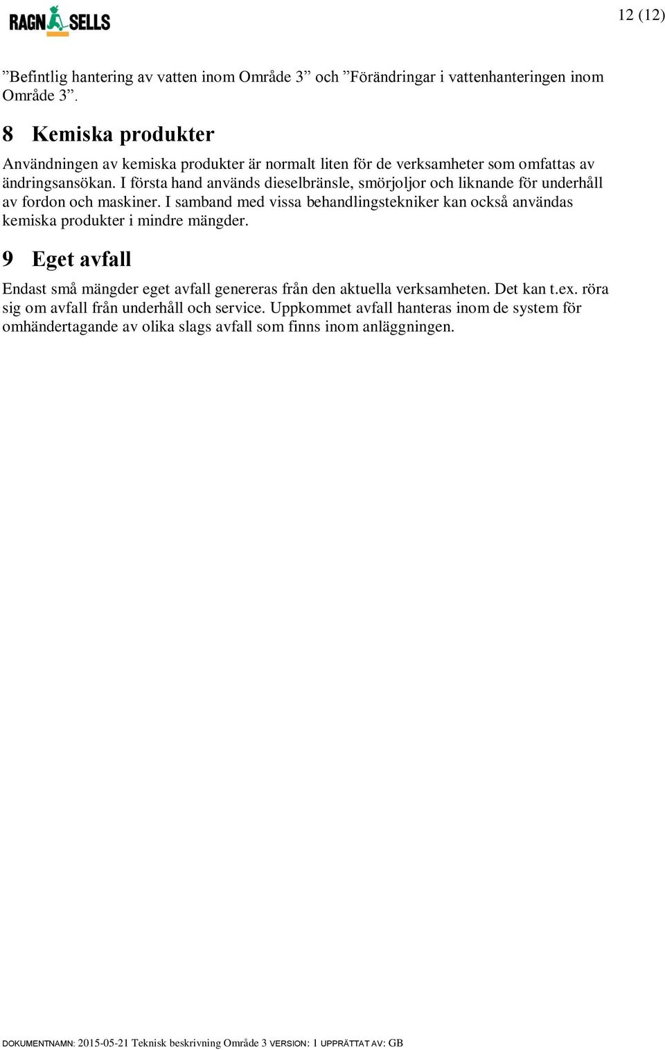 I första hand används dieselbränsle, smörjoljor och liknande för underhåll av fordon och maskiner.