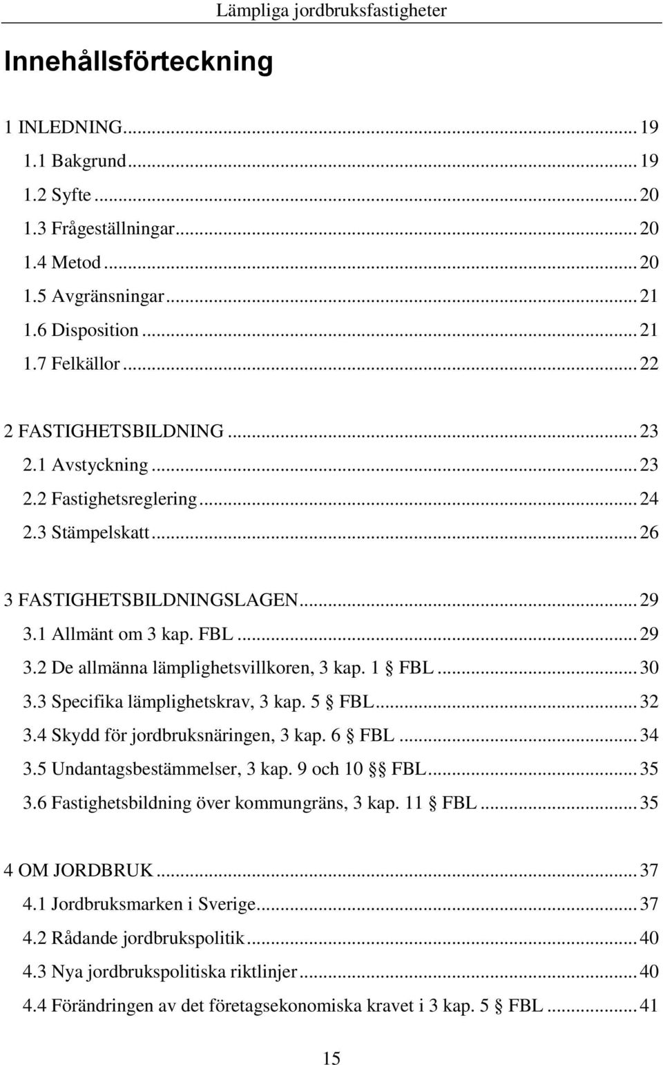 1 FBL... 30 3.3 Specifika lämplighetskrav, 3 kap. 5 FBL... 32 3.4 Skydd för jordbruksnäringen, 3 kap. 6 FBL... 34 3.5 Undantagsbestämmelser, 3 kap. 9 och 10 FBL... 35 3.