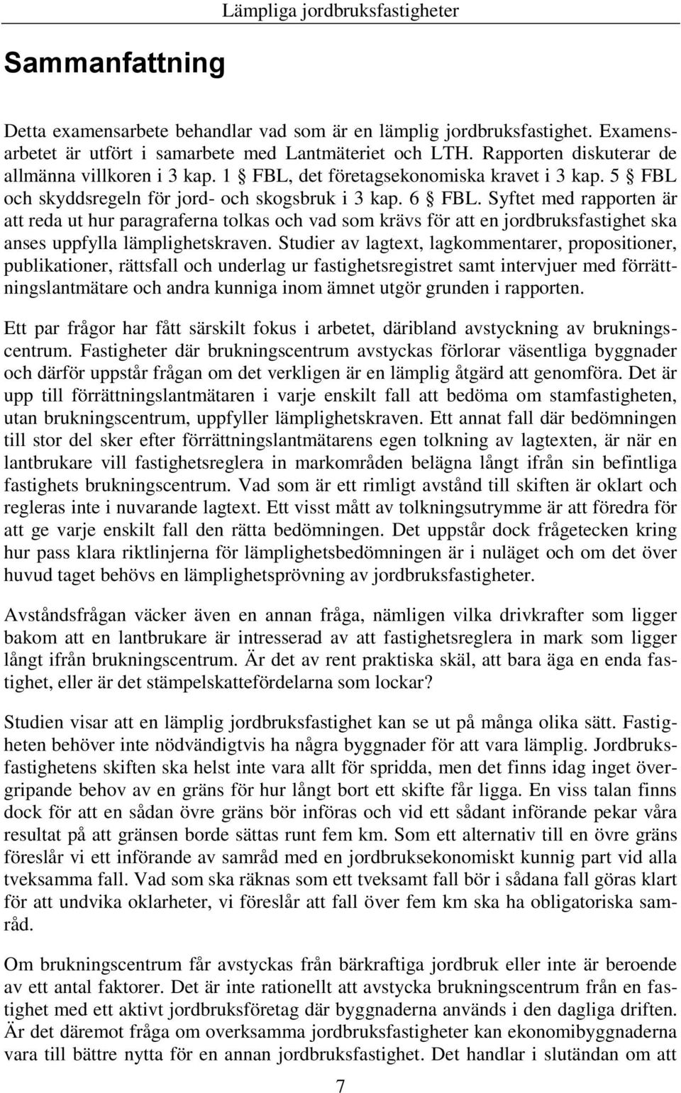 Syftet med rapporten är att reda ut hur paragraferna tolkas och vad som krävs för att en jordbruksfastighet ska anses uppfylla lämplighetskraven.