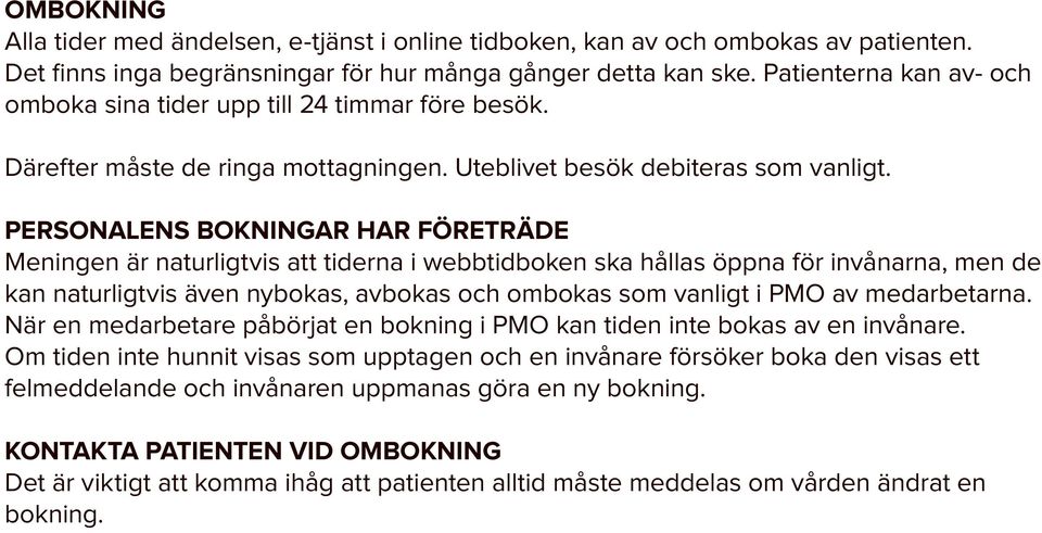 PERSONALENS BOKNINGAR HAR FÖRETRÄDE Meningen är naturligtvis att tiderna i webbtidboken ska hållas öppna för invånarna, men de kan naturligtvis även nybokas, avbokas och ombokas som vanligt i PMO av