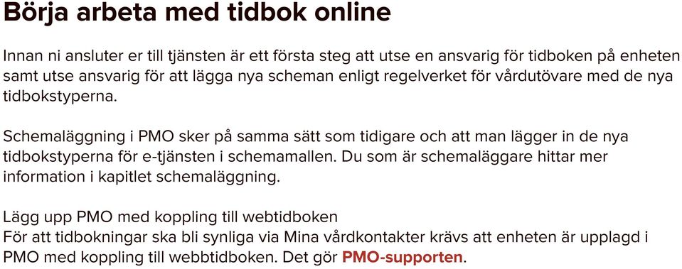 Schemaläggning i PMO sker på samma sätt som tidigare och att man lägger in de nya tidbokstyperna för e-tjänsten i schemamallen.