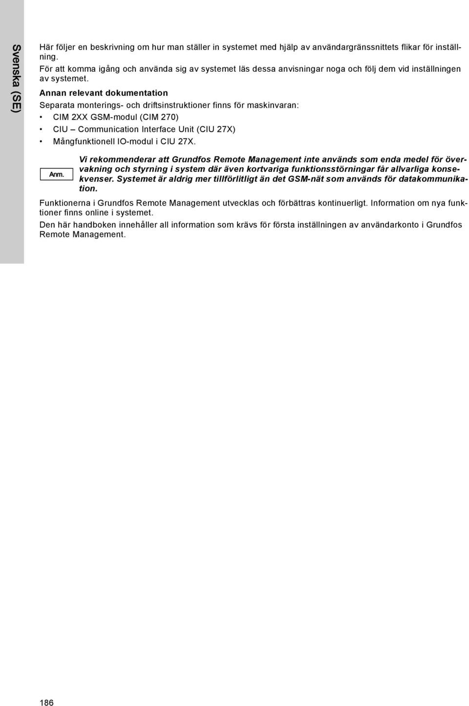 Annan relevant dokumentation Separata monterings- och driftsinstruktioner finns för maskinvaran: CIM 2XX GSM-modul (CIM 270) CIU Communication Interface Unit (CIU 27X) Mångfunktionell IO-modul i CIU