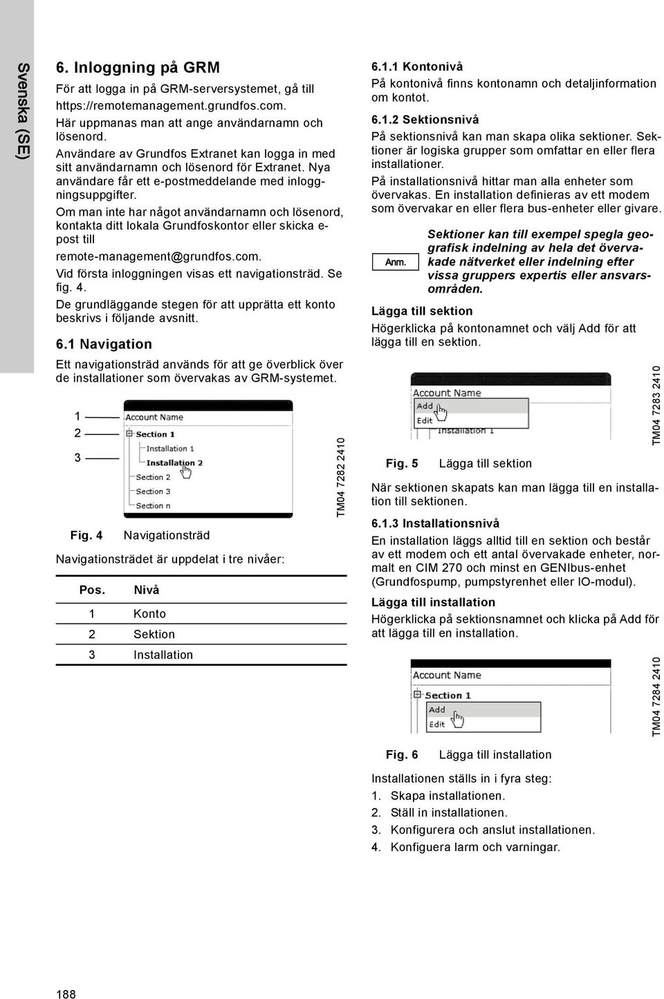Om man inte har något användarnamn och lösenord, kontakta ditt lokala Grundfoskontor eller skicka e- post till remote-management@grundfos.com. Vid första inloggningen visas ett navigationsträd.