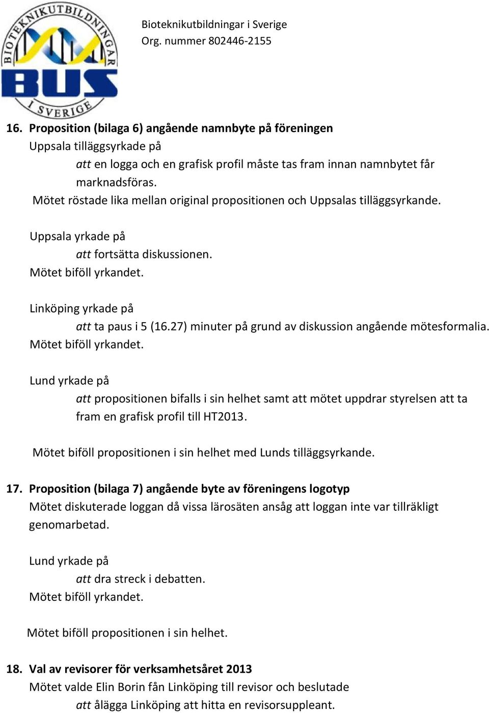 27) minuter på grund av diskussion angående mötesformalia. Mötet biföll yrkandet.