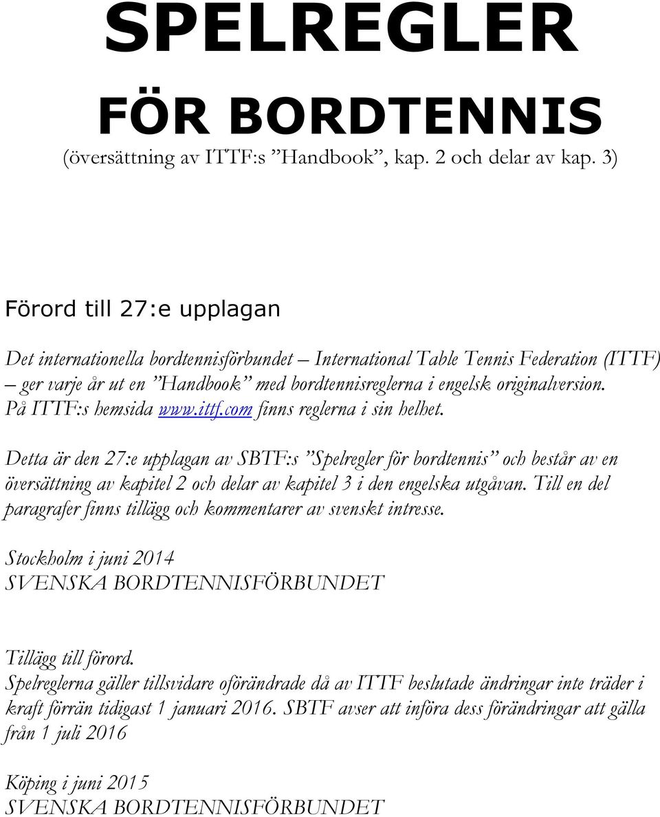På ITTF:s hemsida www.ittf.com finns reglerna i sin helhet.