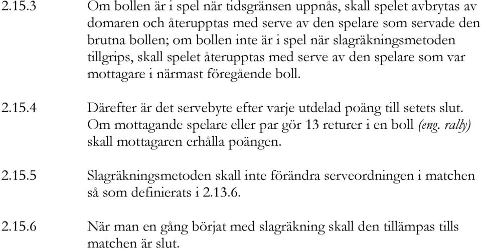 4 Därefter är det servebyte efter varje utdelad poäng till setets slut. Om mottagande spelare eller par gör 13 returer i en boll (eng.