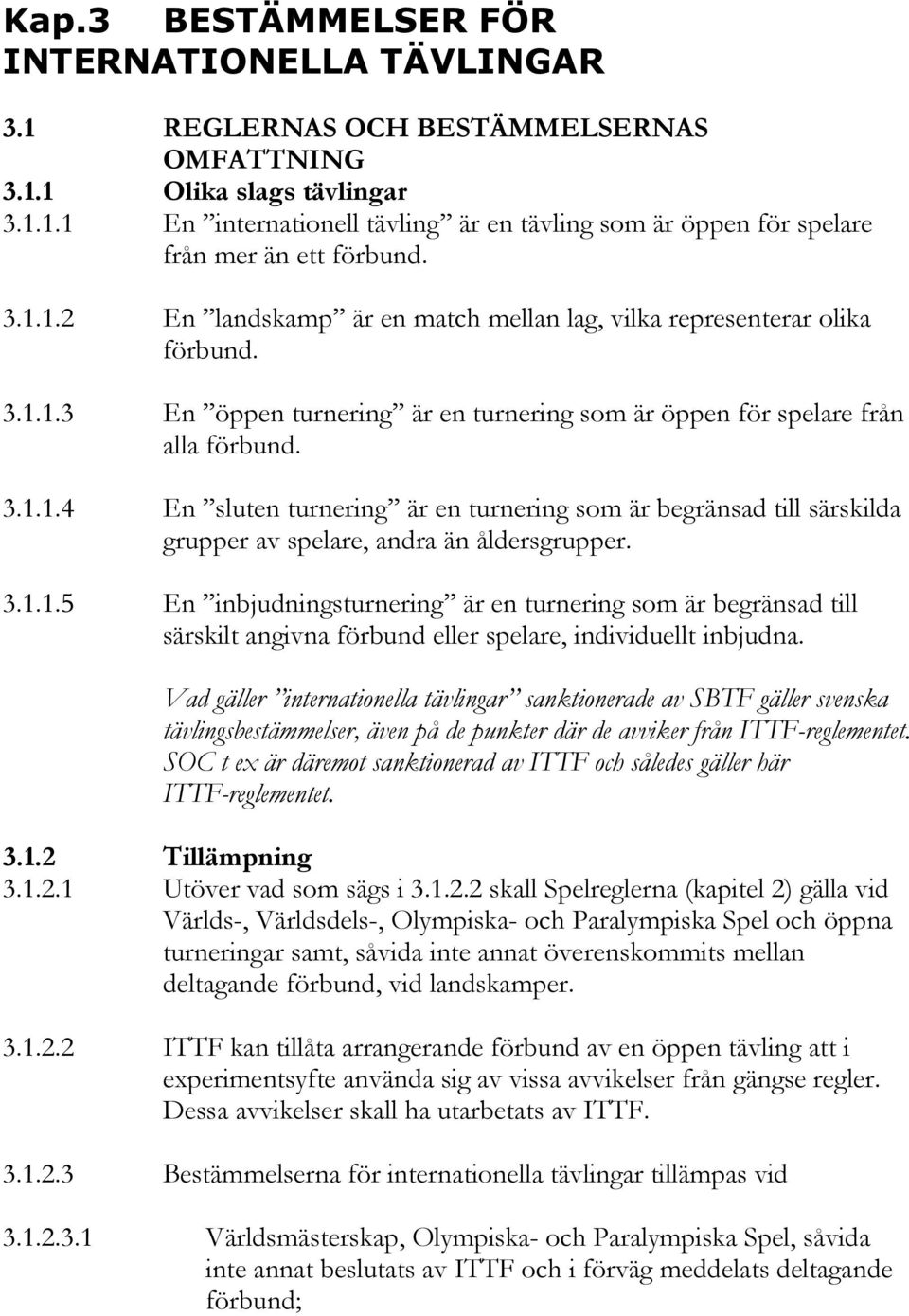 3.1.1.5 En inbjudningsturnering är en turnering som är begränsad till särskilt angivna förbund eller spelare, individuellt inbjudna.
