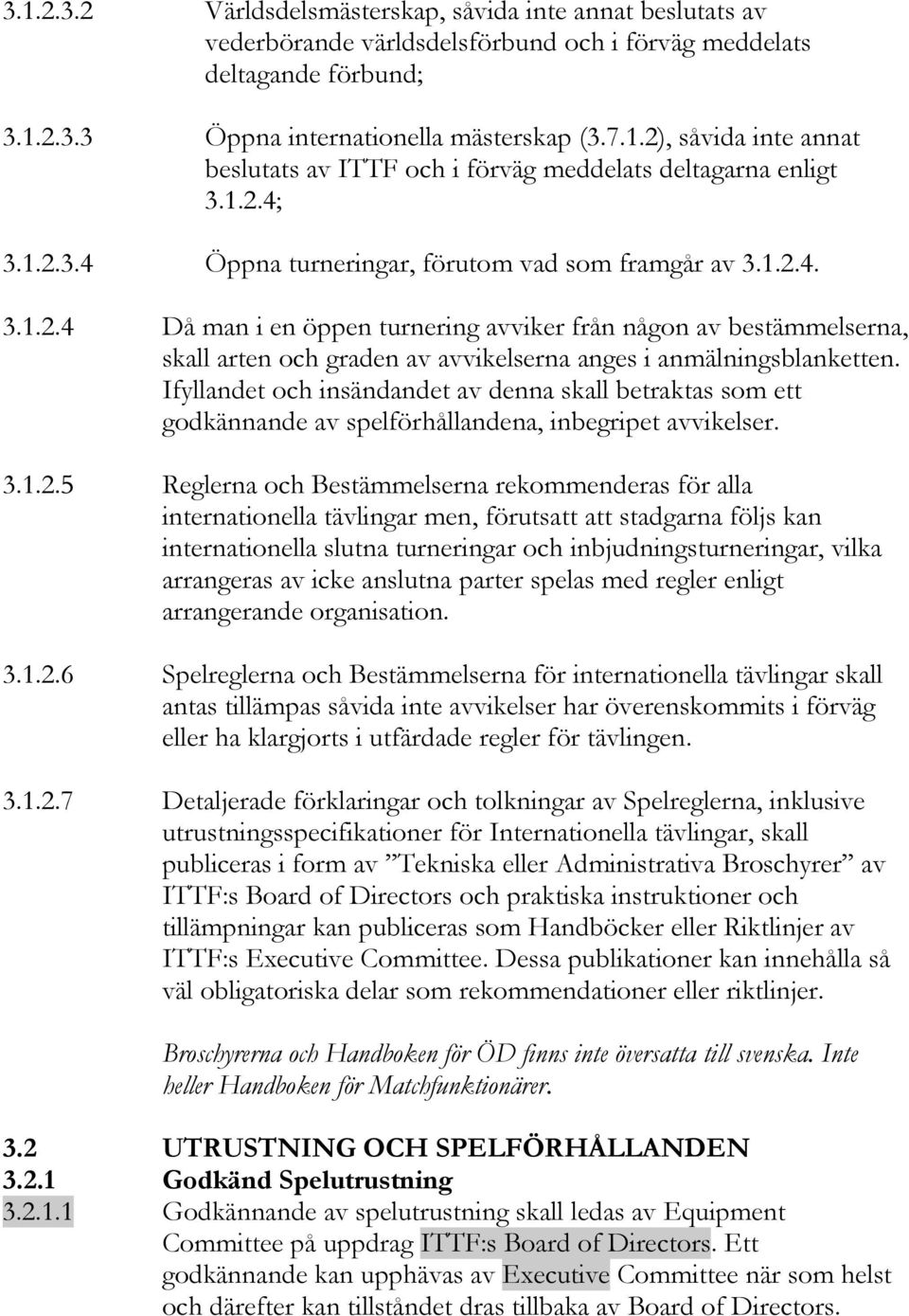 Ifyllandet och insändandet av denna skall betraktas som ett godkännande av spelförhållandena, inbegripet avvikelser. 3.1.2.