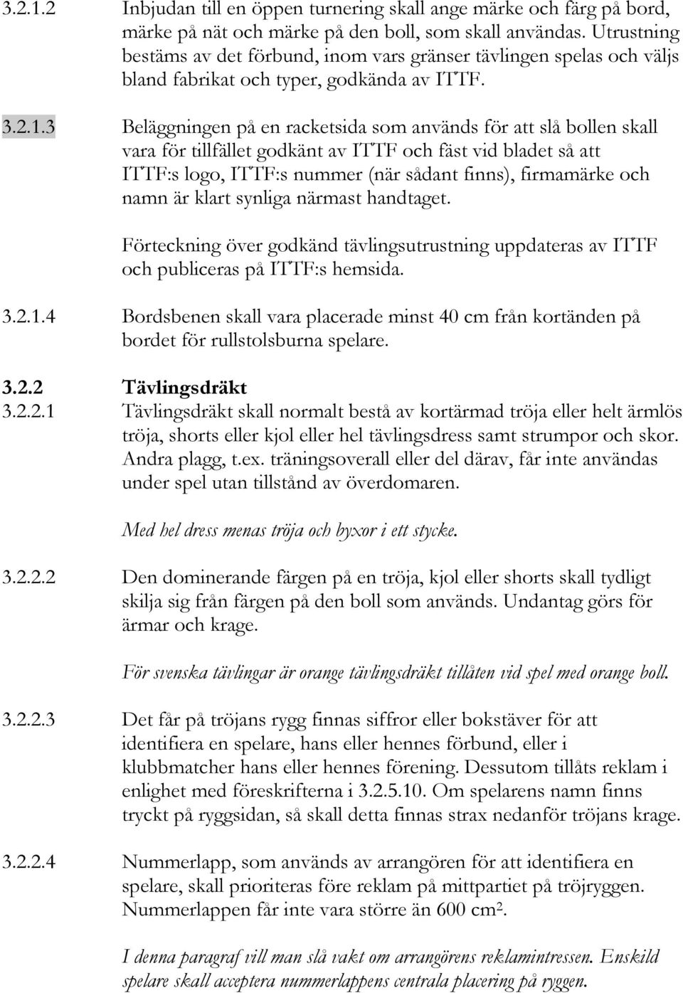 3 Beläggningen på en racketsida som används för att slå bollen skall vara för tillfället godkänt av ITTF och fäst vid bladet så att ITTF:s logo, ITTF:s nummer (när sådant finns), firmamärke och namn