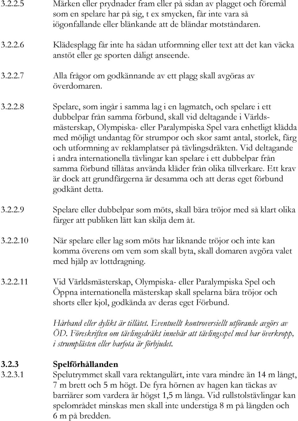 deltagande i Världsmästerskap, Olympiska- eller Paralympiska Spel vara enhetligt klädda med möjligt undantag för strumpor och skor samt antal, storlek, färg och utformning av reklamplatser på
