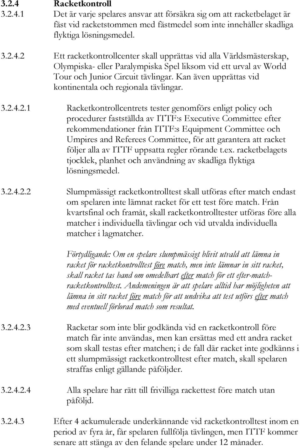 4.2.1 Racketkontrollcentrets tester genomförs enligt policy och procedurer fastställda av ITTF:s Executive Committee efter rekommendationer från ITTF:s Equipment Committee och Umpires and Referees