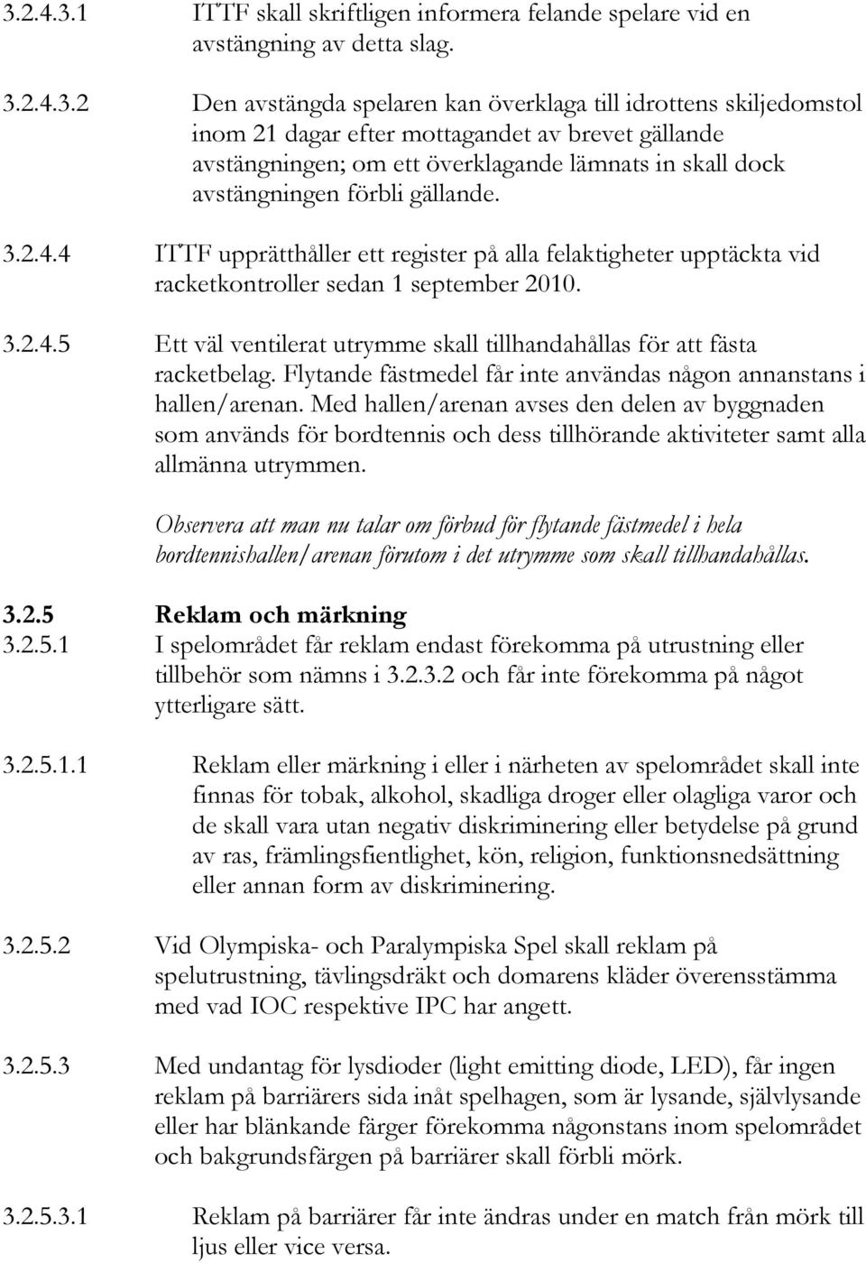 4 ITTF upprätthåller ett register på alla felaktigheter upptäckta vid racketkontroller sedan 1 september 2010. 3.2.4.5 Ett väl ventilerat utrymme skall tillhandahållas för att fästa racketbelag.
