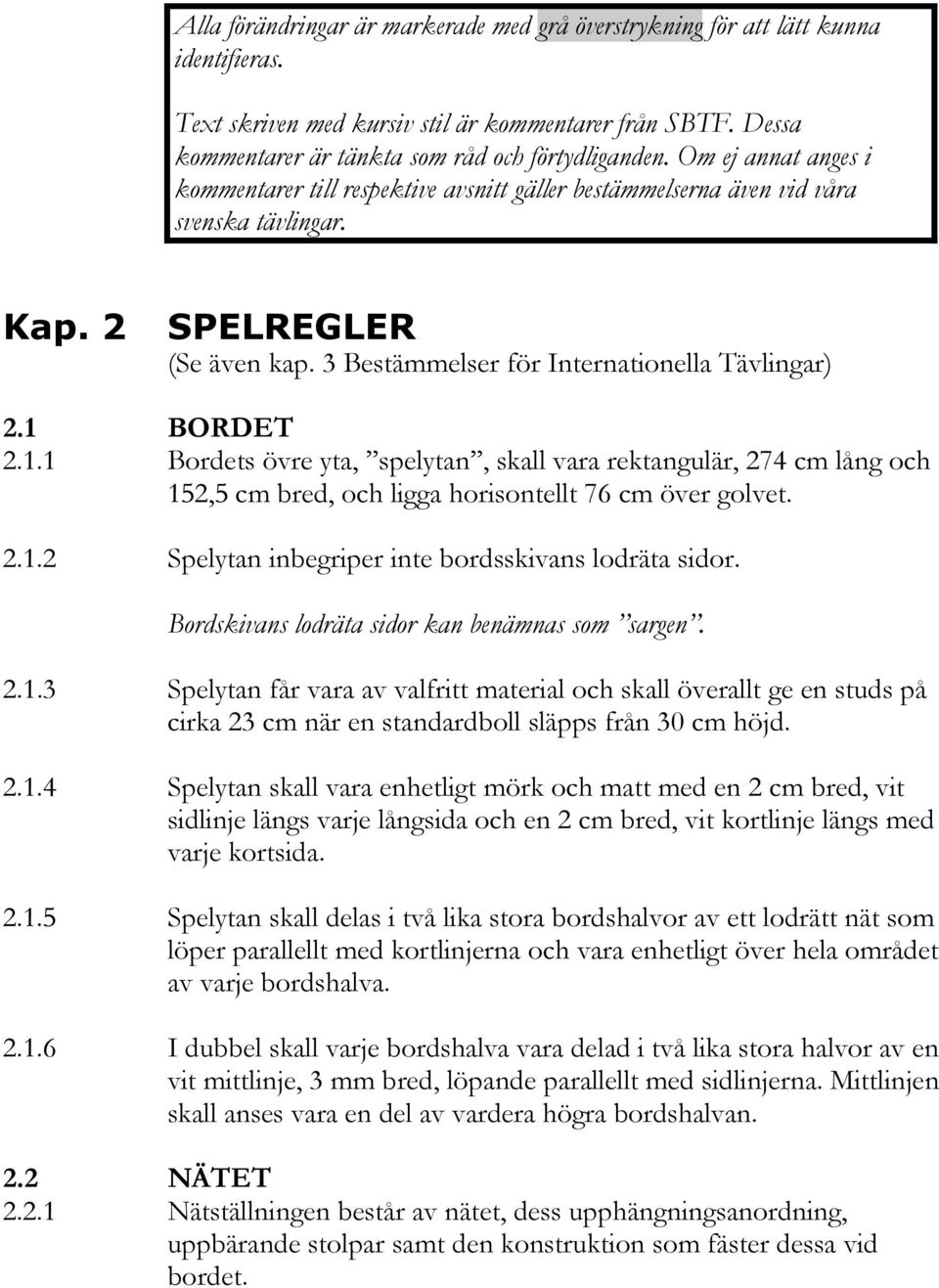 1 BORDET 2.1.1 Bordets övre yta, spelytan, skall vara rektangulär, 274 cm lång och 152,5 cm bred, och ligga horisontellt 76 cm över golvet. 2.1.2 Spelytan inbegriper inte bordsskivans lodräta sidor.