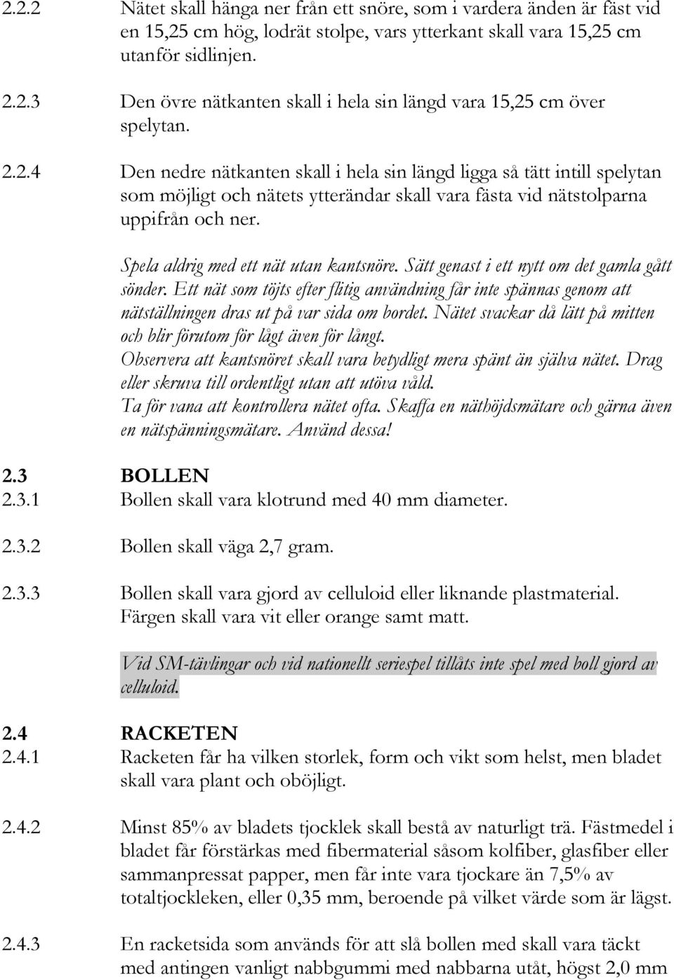 Spela aldrig med ett nät utan kantsnöre. Sätt genast i ett nytt om det gamla gått sönder.