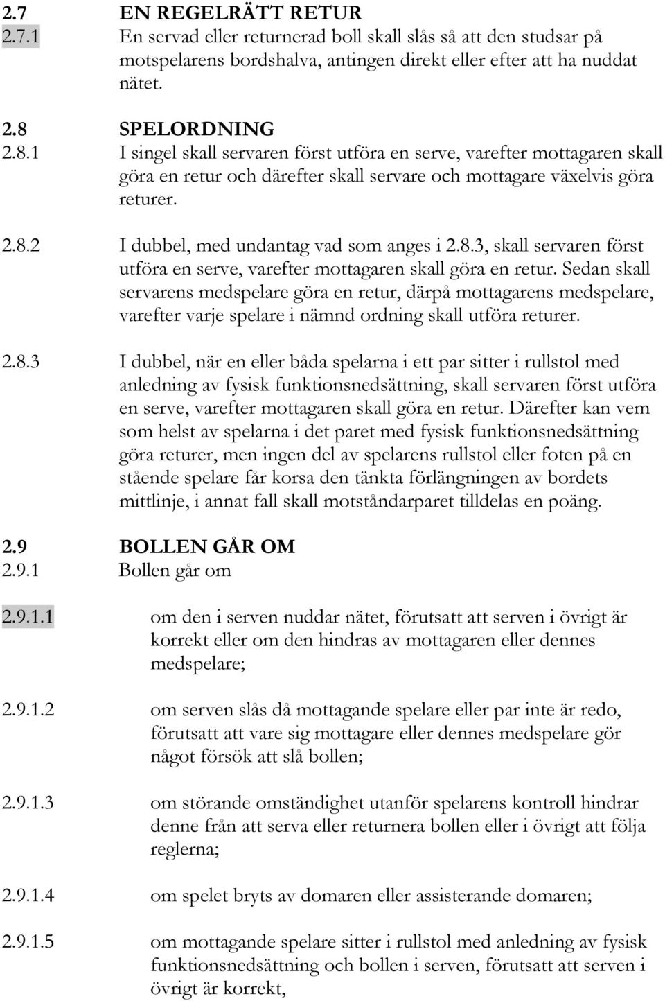 8.3, skall servaren först utföra en serve, varefter mottagaren skall göra en retur.