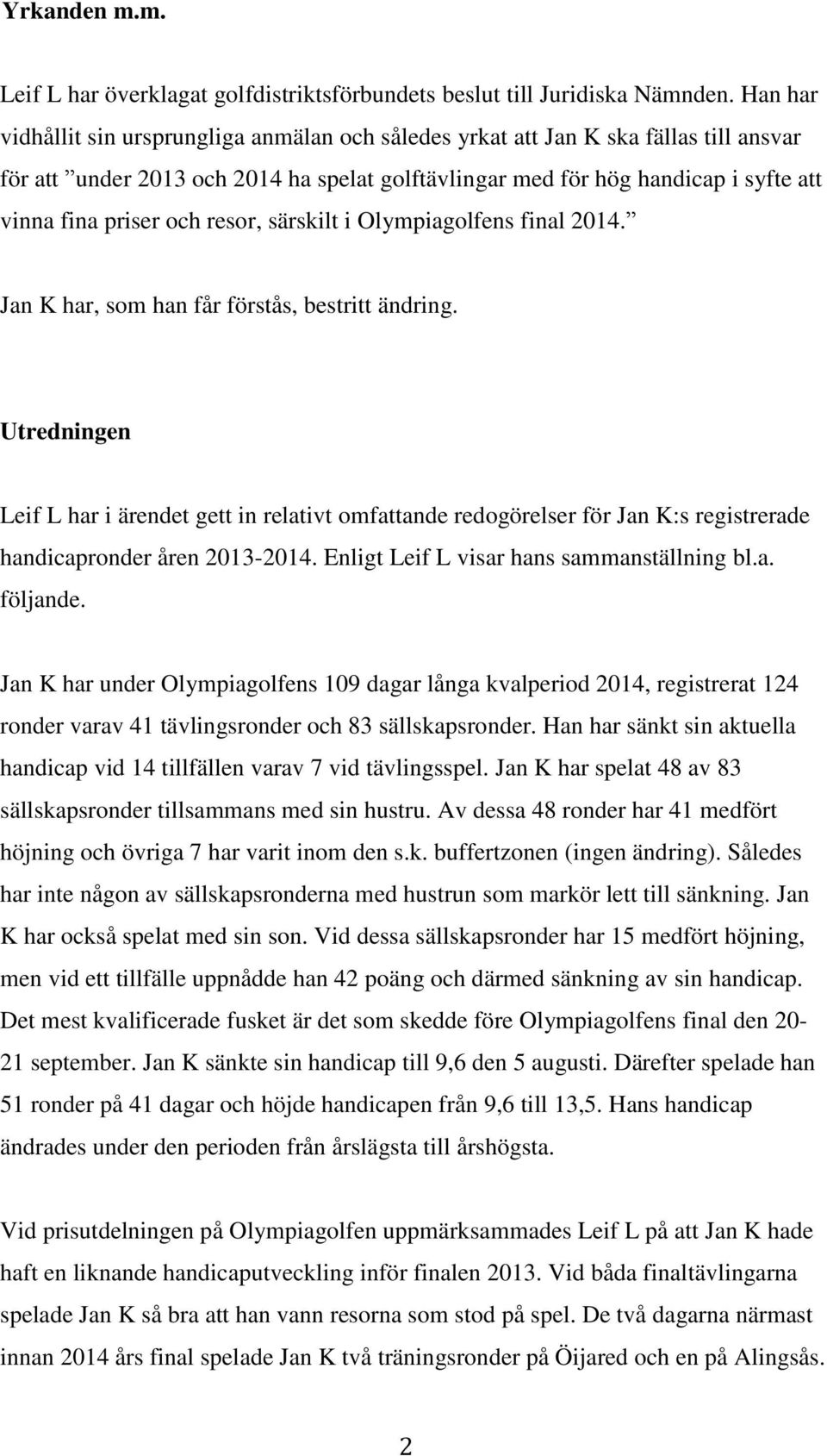 och resor, särskilt i Olympiagolfens final 2014. Jan K har, som han får förstås, bestritt ändring.