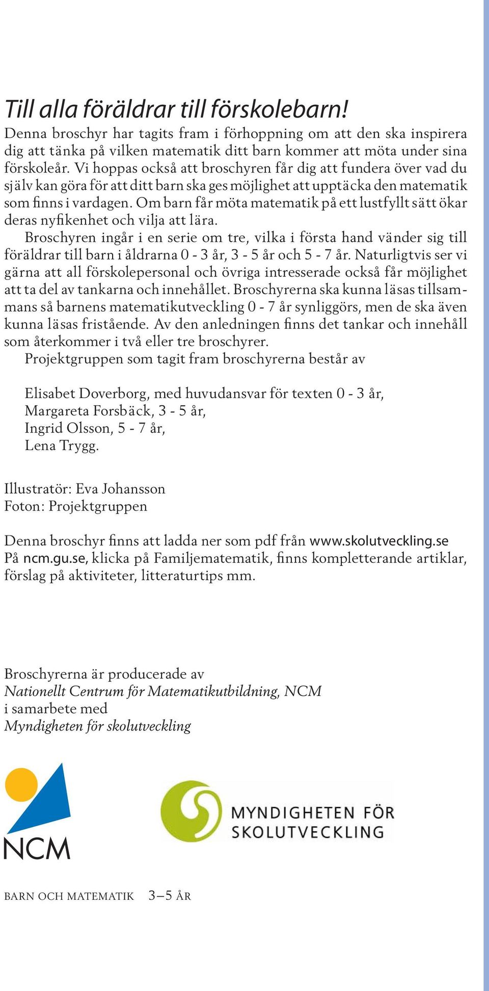 Om barn får möta matematik på ett lustfyllt sätt ökar deras nyfikenhet och vilja att lära.