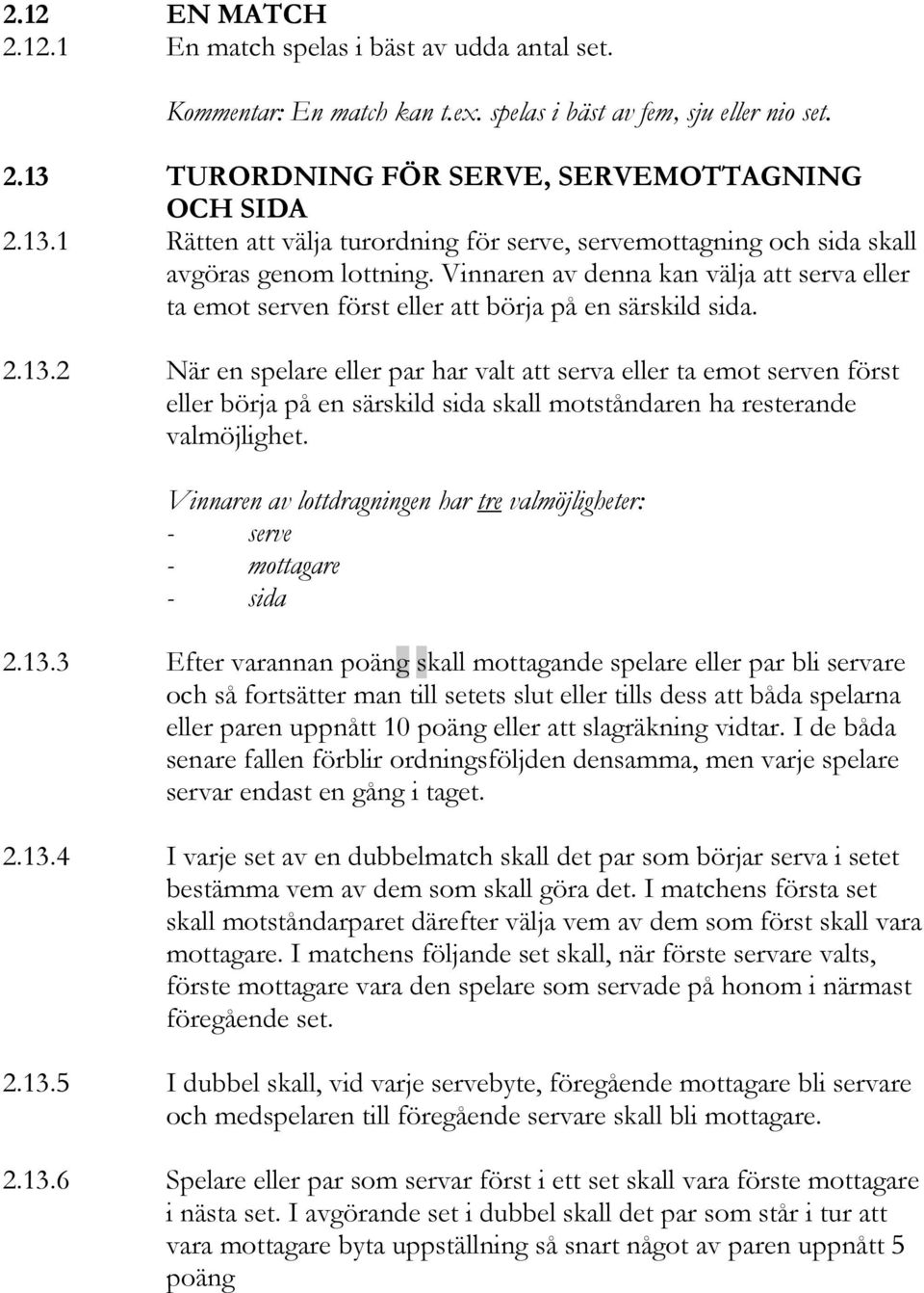 Vinnaren av denna kan välja att serva eller ta emot serven först eller att börja på en särskild sida. 2.13.