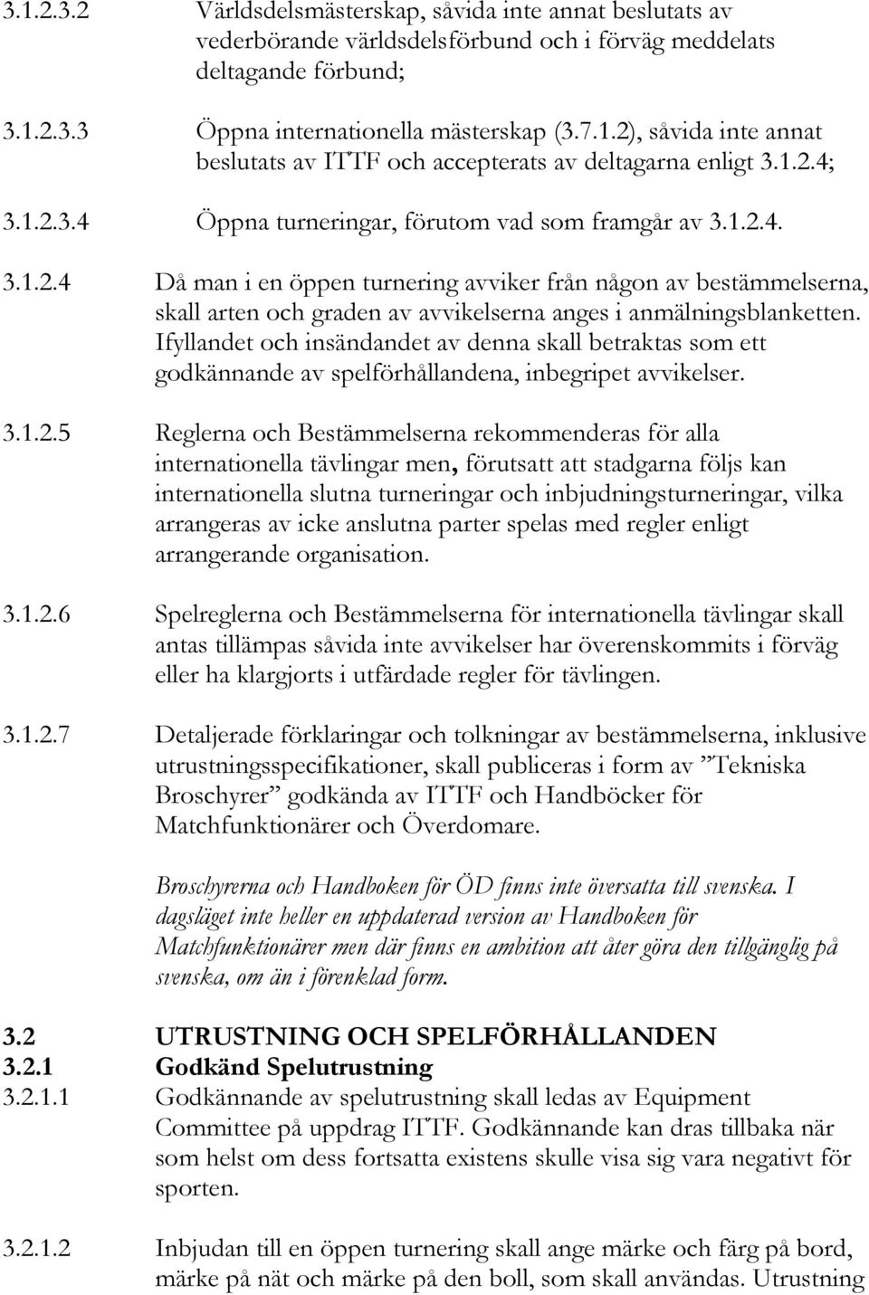 Ifyllandet och insändandet av denna skall betraktas som ett godkännande av spelförhållandena, inbegripet avvikelser. 3.1.2.