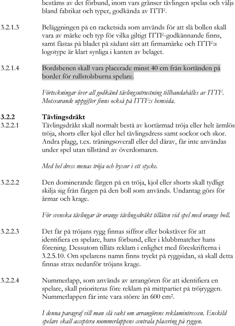 logotype är klart synliga i kanten av belaget. 3.2.1.4 Bordsbenen skall vara placerade minst 40 cm från kortänden på bordet för rullstolsburna spelare.