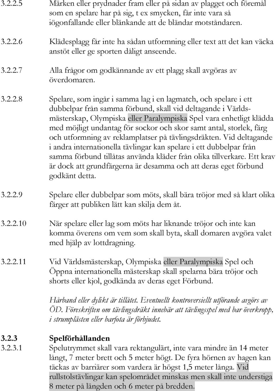 deltagande i Världsmästerskap, Olympiska eller Paralympiska Spel vara enhetligt klädda med möjligt undantag för sockor och skor samt antal, storlek, färg och utformning av reklamplatser på