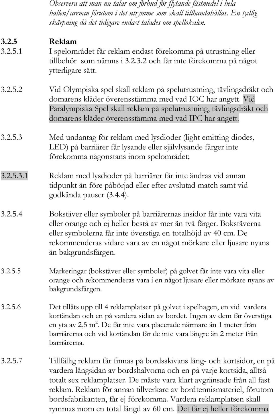 Vid Paralympiska Spel skall reklam på spelutrustning, tävlingsdräkt och domarens kläder överensstämma med vad IPC har angett. 3.2.5.