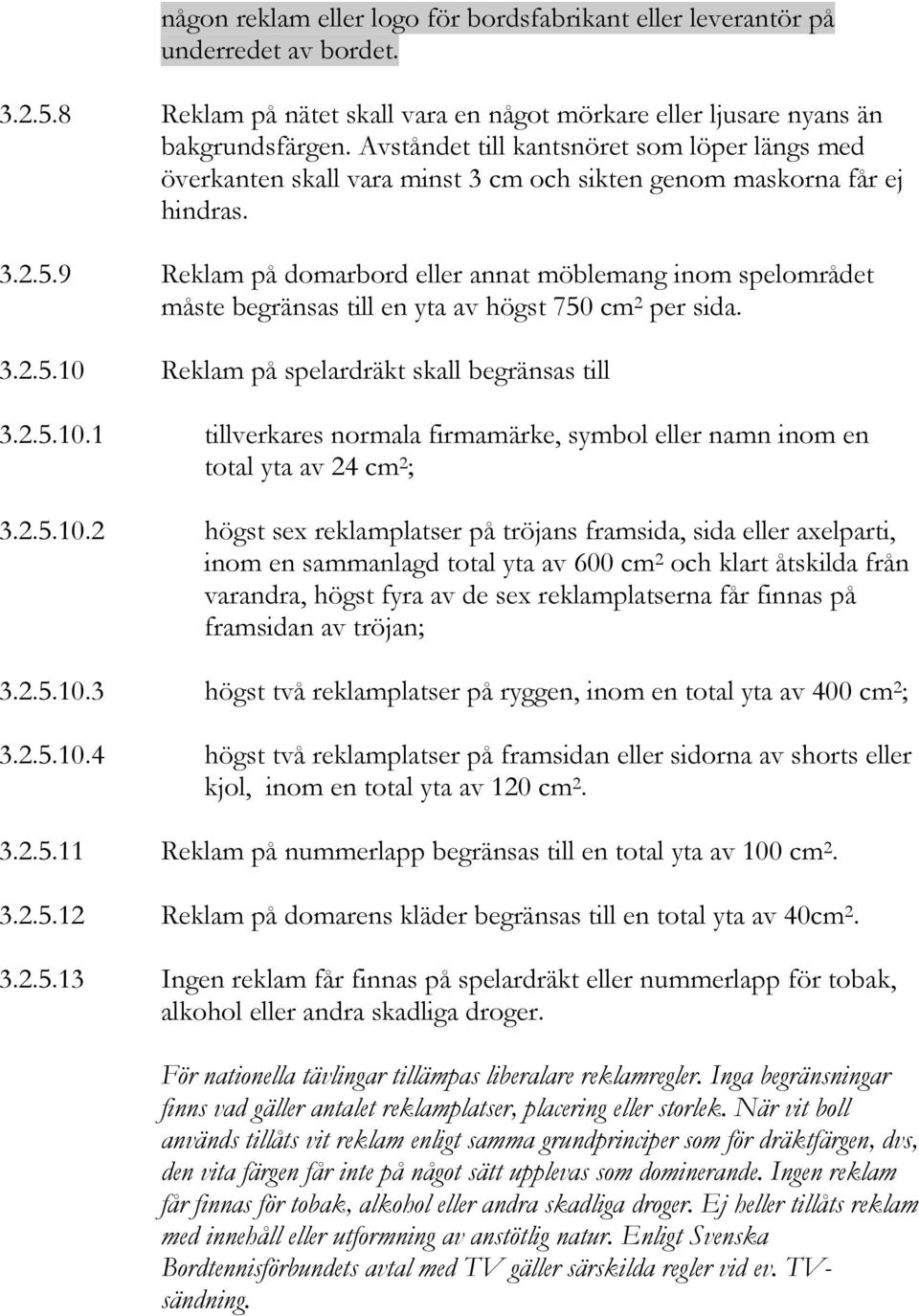 9 Reklam på domarbord eller annat möblemang inom spelområdet måste begränsas till en yta av högst 750 cm 2 per sida. 3.2.5.10 
