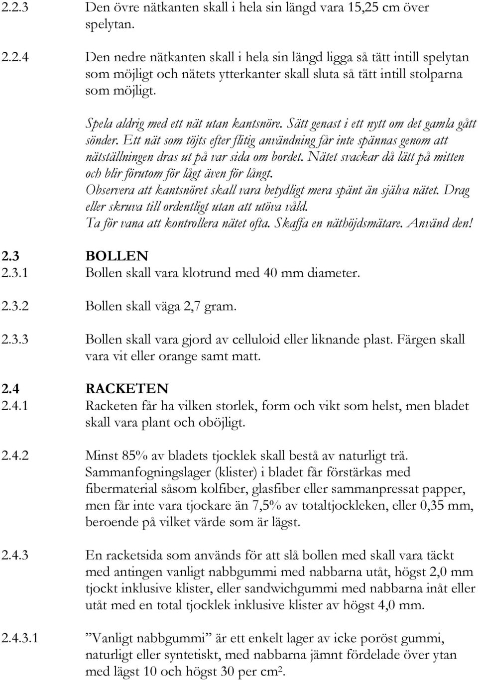 Ett nät som töjts efter flitig användning får inte spännas genom att nätställningen dras ut på var sida om bordet. Nätet svackar då lätt på mitten och blir förutom för lågt även för långt.