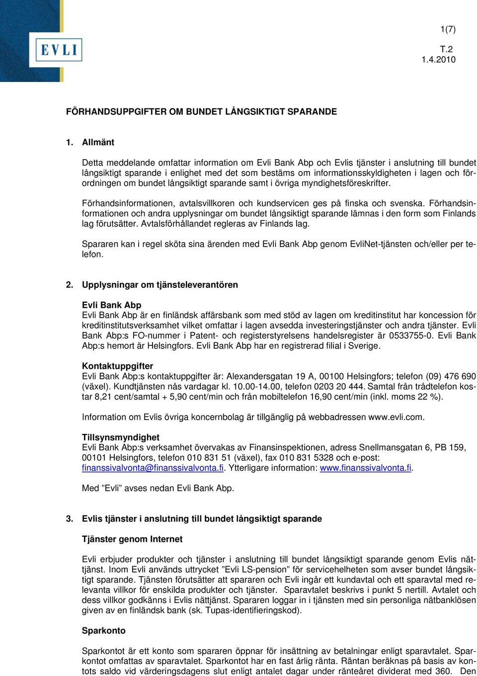 förordningen om bundet långsiktigt sparande samt i övriga myndighetsföreskrifter. Förhandsinformationen, avtalsvillkoren och kundservicen ges på finska och svenska.