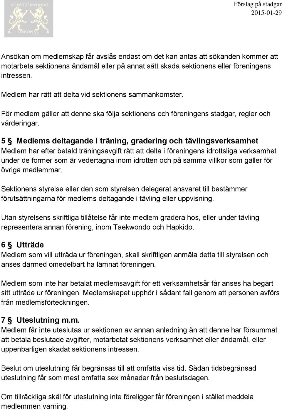 5 Medlems deltagande i träning, gradering och tävlingsverksamhet Medlem har efter betald träningsavgift rätt att delta i föreningens idrottsliga verksamhet under de former som är vedertagna inom