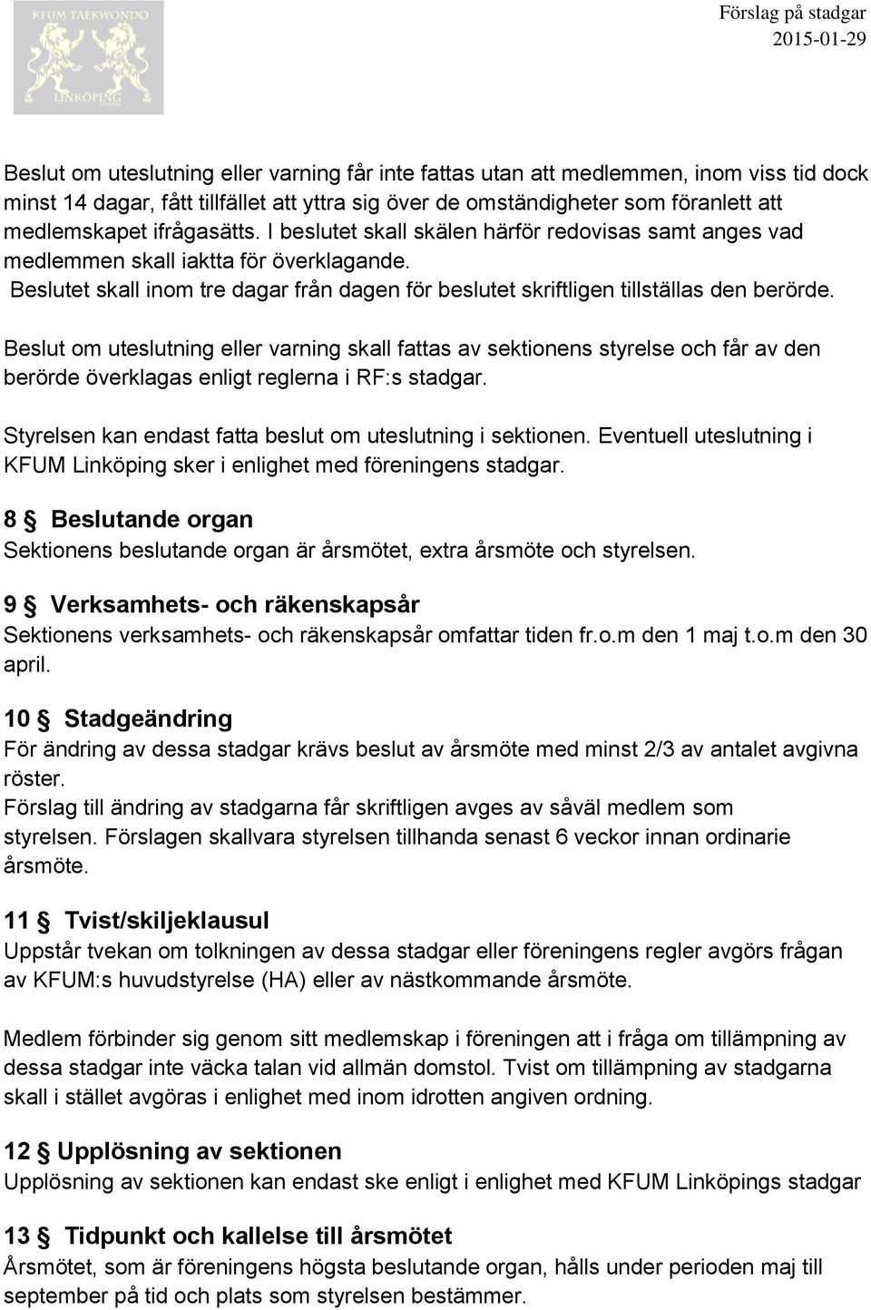 Beslut om uteslutning eller varning skall fattas av sektionens styrelse och får av den berörde överklagas enligt reglerna i RF:s stadgar. Styrelsen kan endast fatta beslut om uteslutning i sektionen.