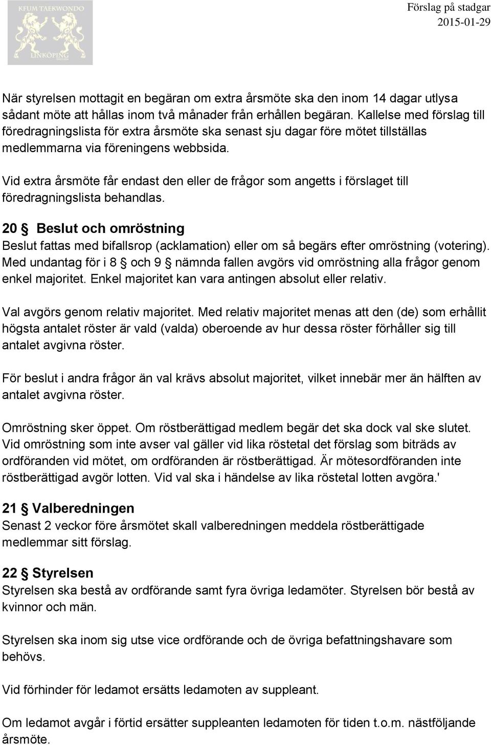 Vid extra årsmöte får endast den eller de frågor som angetts i förslaget till föredragningslista behandlas.