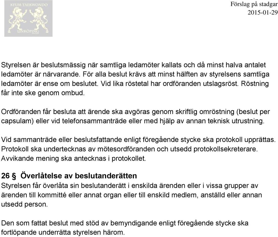 Ordföranden får besluta att ärende ska avgöras genom skriftlig omröstning (beslut per capsulam) eller vid telefonsammanträde eller med hjälp av annan teknisk utrustning.