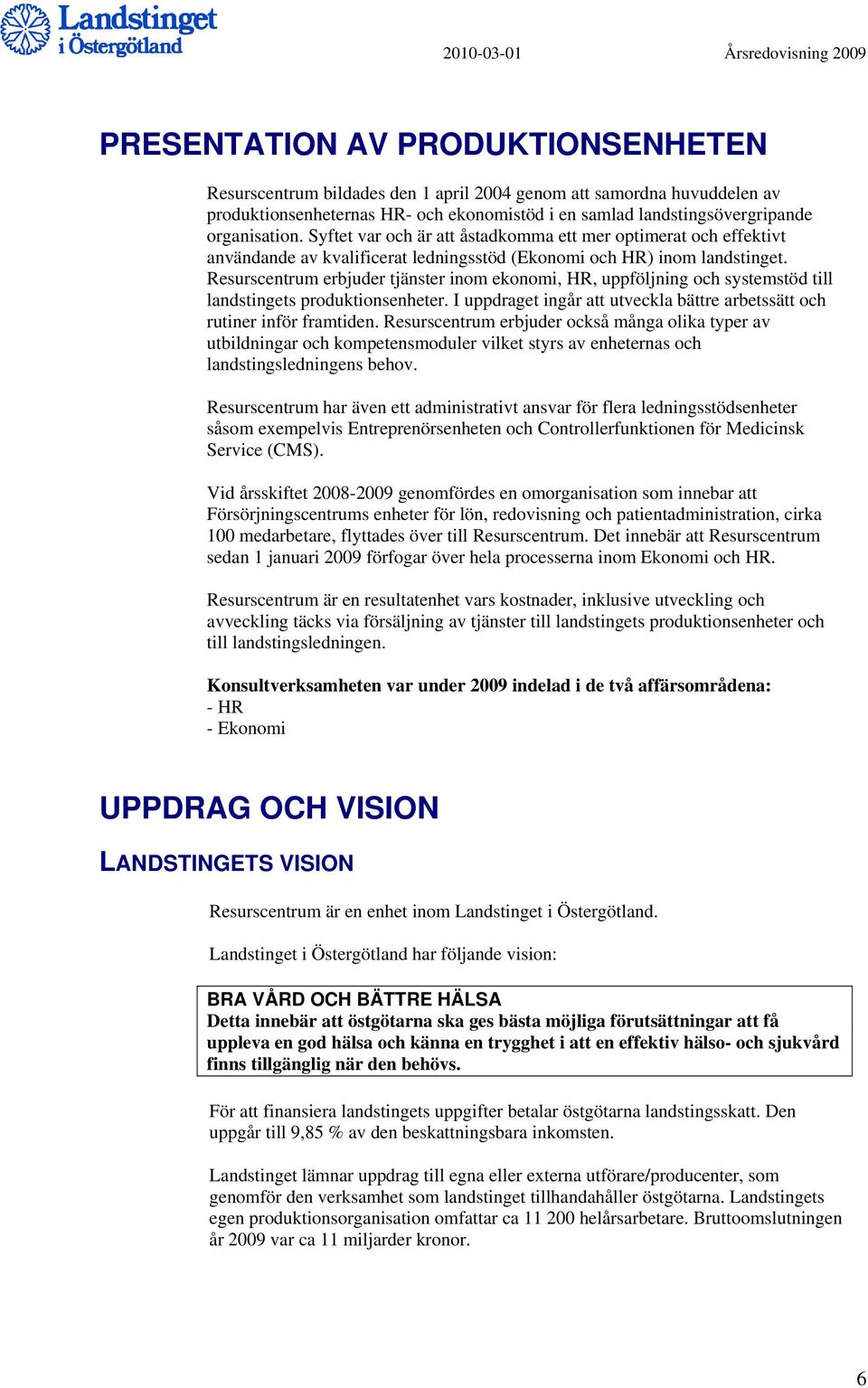 Resurscentrum erbjuder tjänster inom ekonomi, HR, uppföljning och systemstöd till landstingets produktionsenheter. I uppdraget ingår att utveckla bättre arbetssätt och rutiner inför framtiden.